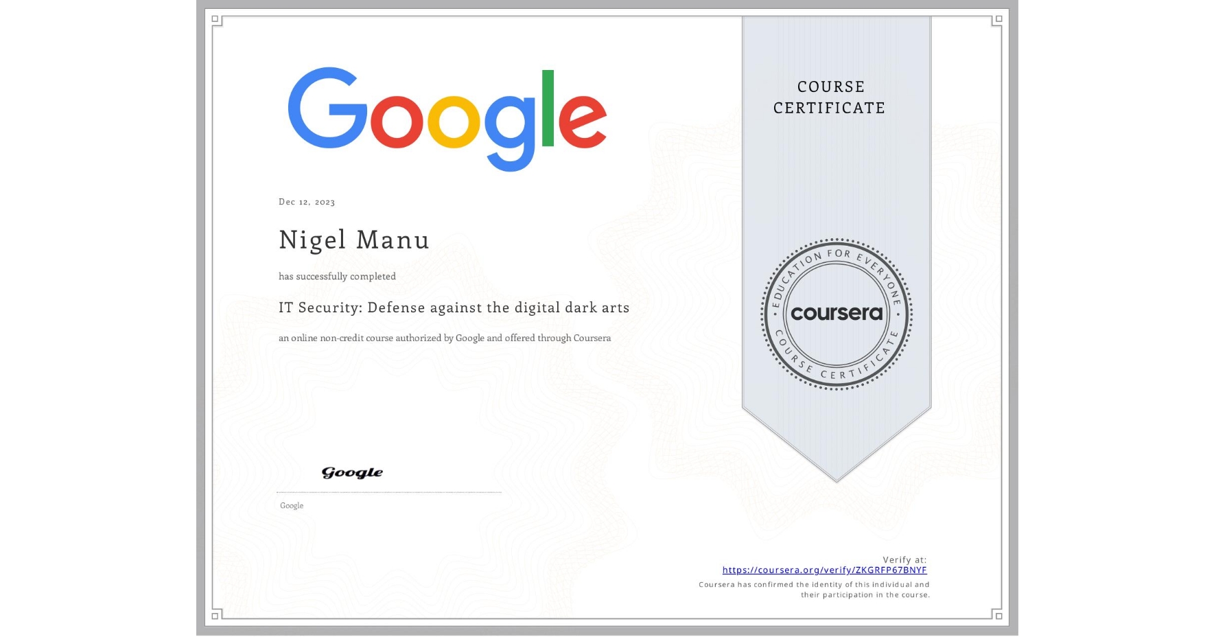 View certificate for Nigel Manu, IT Security: Defense against the digital dark arts , an online non-credit course authorized by Google and offered through Coursera