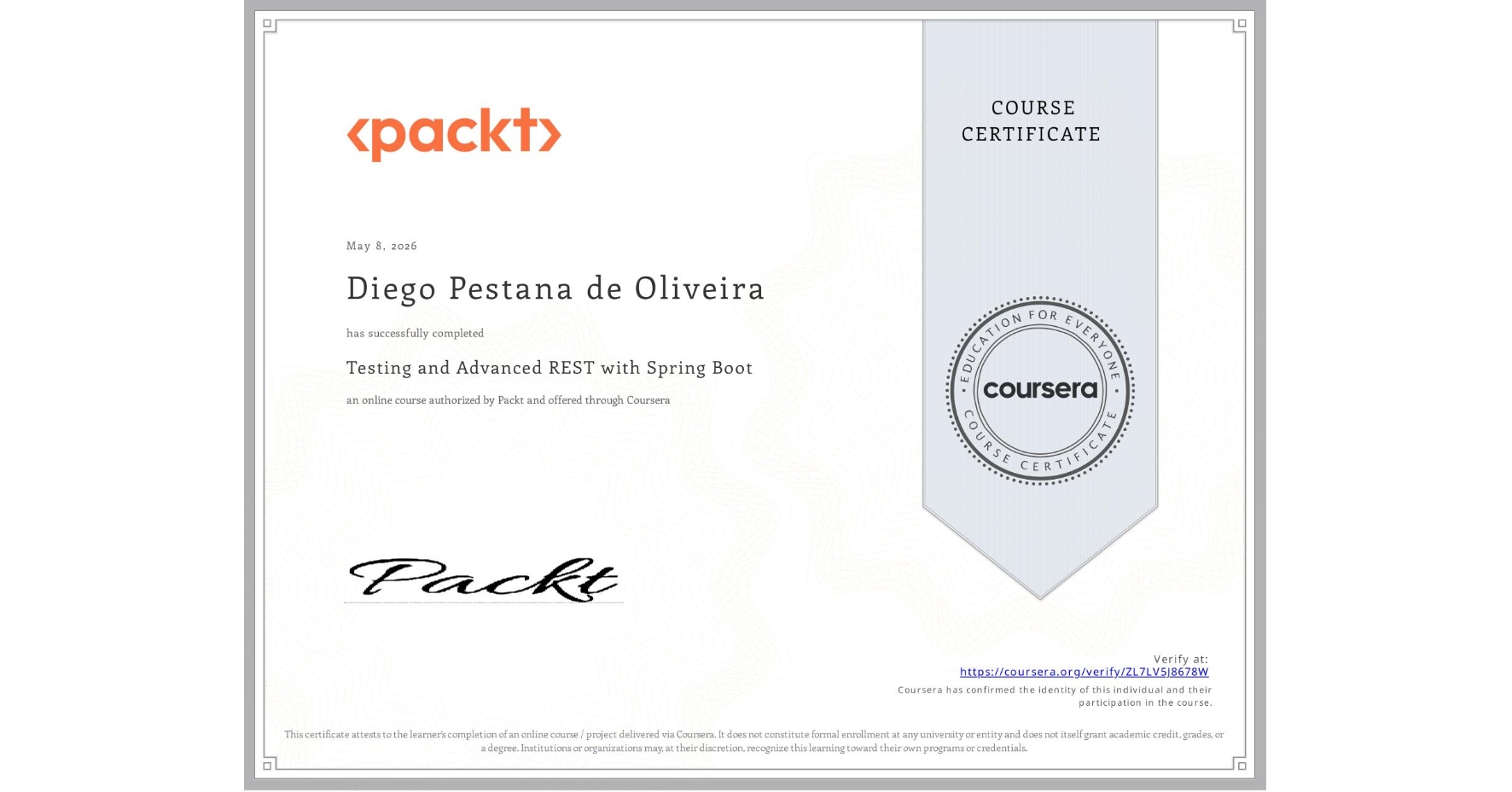 View certificate for Diego Pestana de Oliveira, Testing and Advanced REST with Spring Boot, an online non-credit course authorized by Packt and offered through Coursera