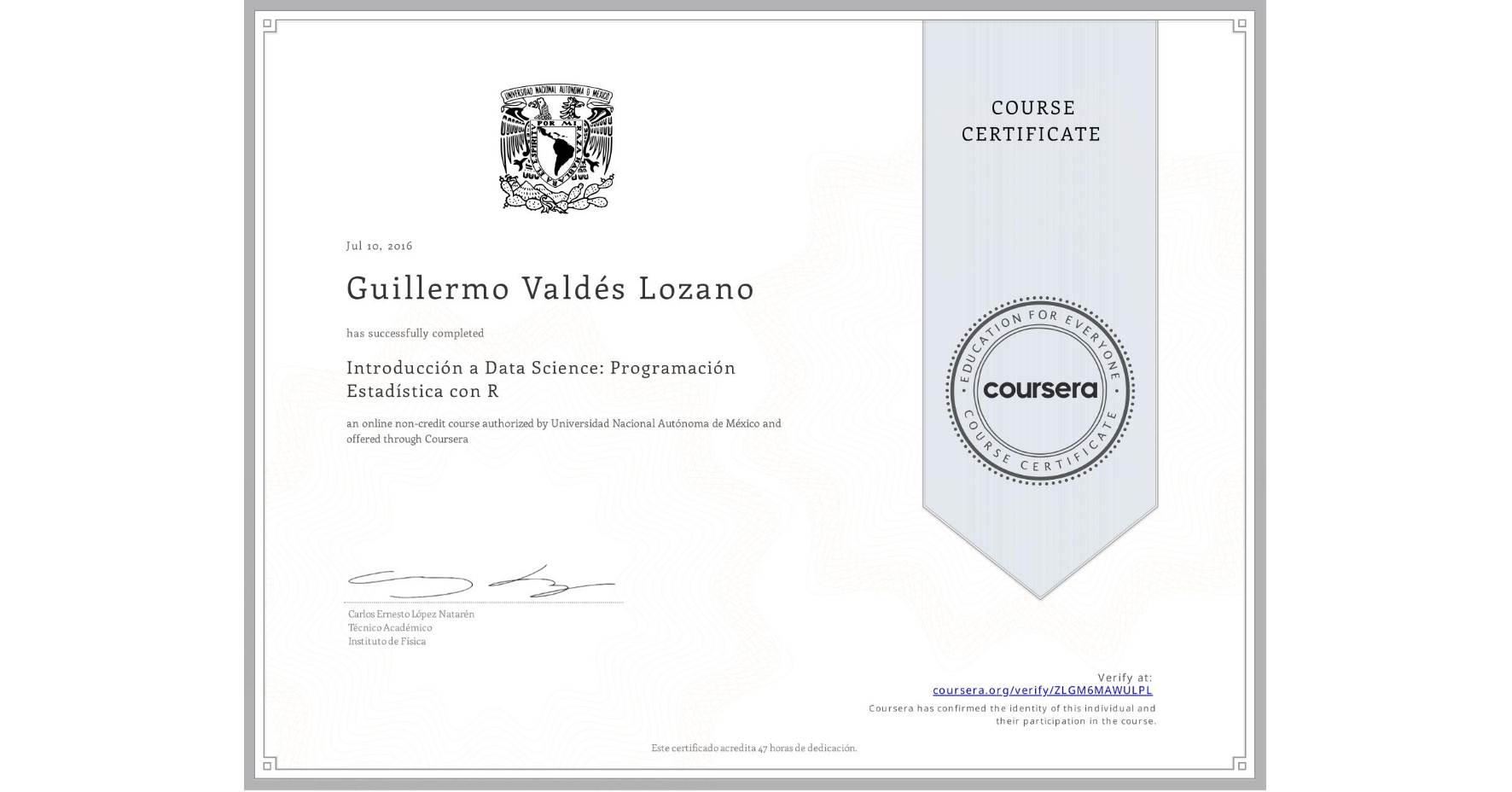 View certificate for Guillermo Valdés Lozano, Introducción a Data Science: Programación Estadística con R, an online non-credit course authorized by Universidad Nacional Autónoma de México and offered through Coursera