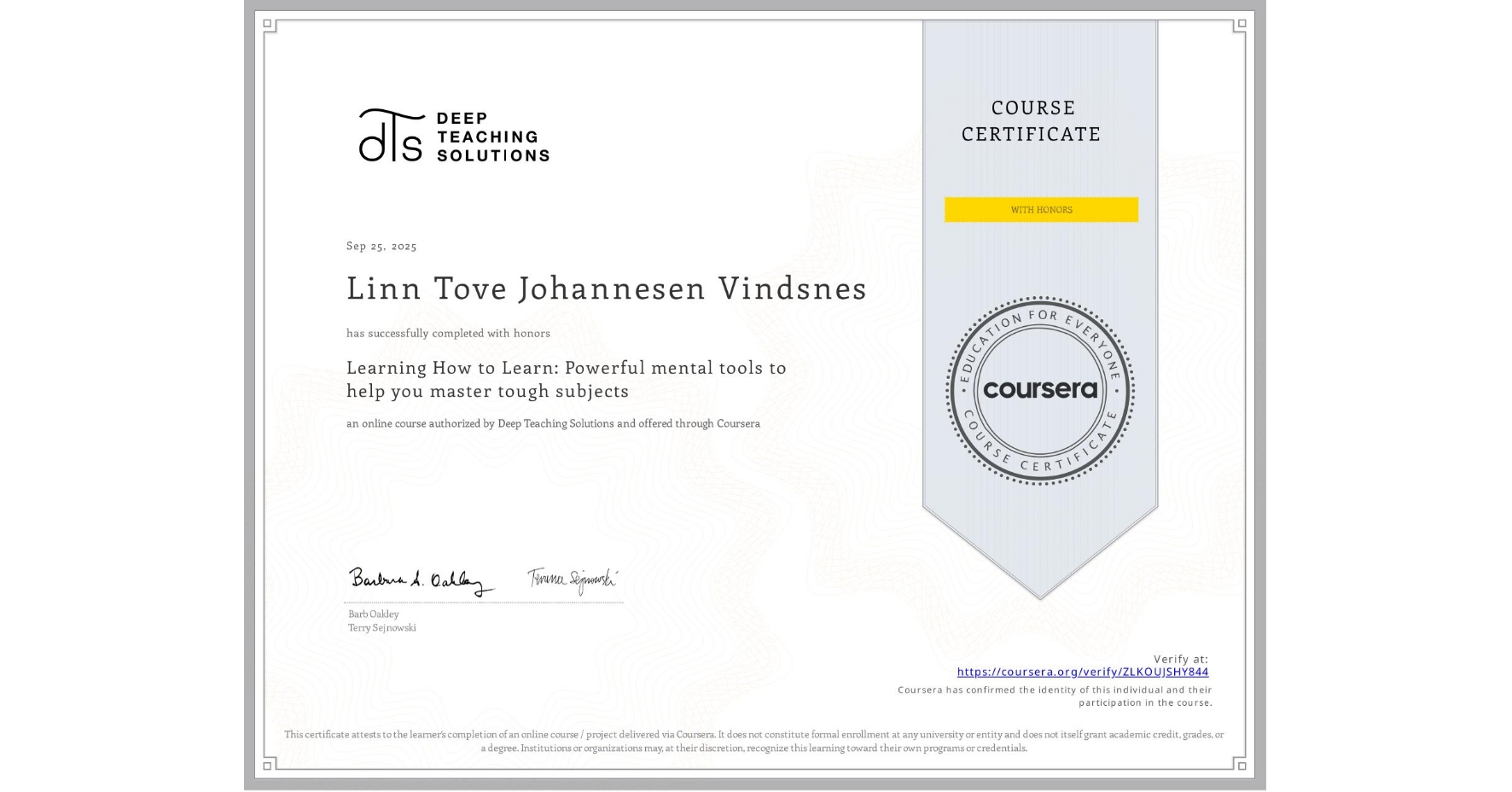 View certificate for Linn Tove Johannesen Vindsnes, Learning How to Learn: Powerful mental tools to help you master tough subjects, an online non-credit course authorized by Deep Teaching Solutions and offered through Coursera