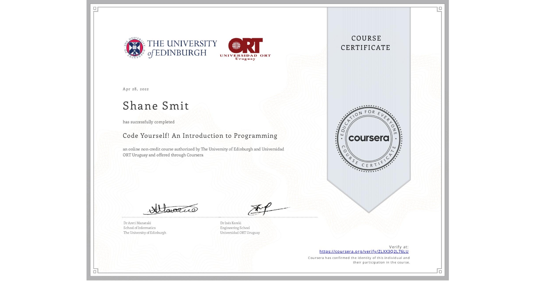 View certificate for Shane Smit, Code Yourself! An Introduction to Programming, an online non-credit course authorized by The University of Edinburgh & Universidad ORT Uruguay and offered through Coursera