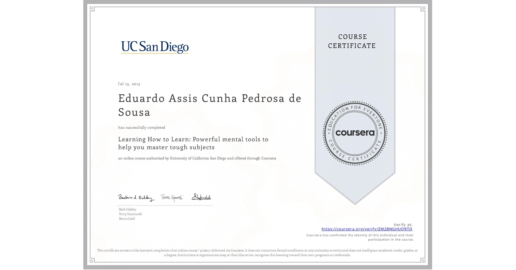 View certificate for Eduardo Assis Cunha Pedrosa de Sousa, Learning How to Learn: Powerful mental tools to help you master tough subjects, an online non-credit course authorized by Deep Teaching Solutions and offered through Coursera