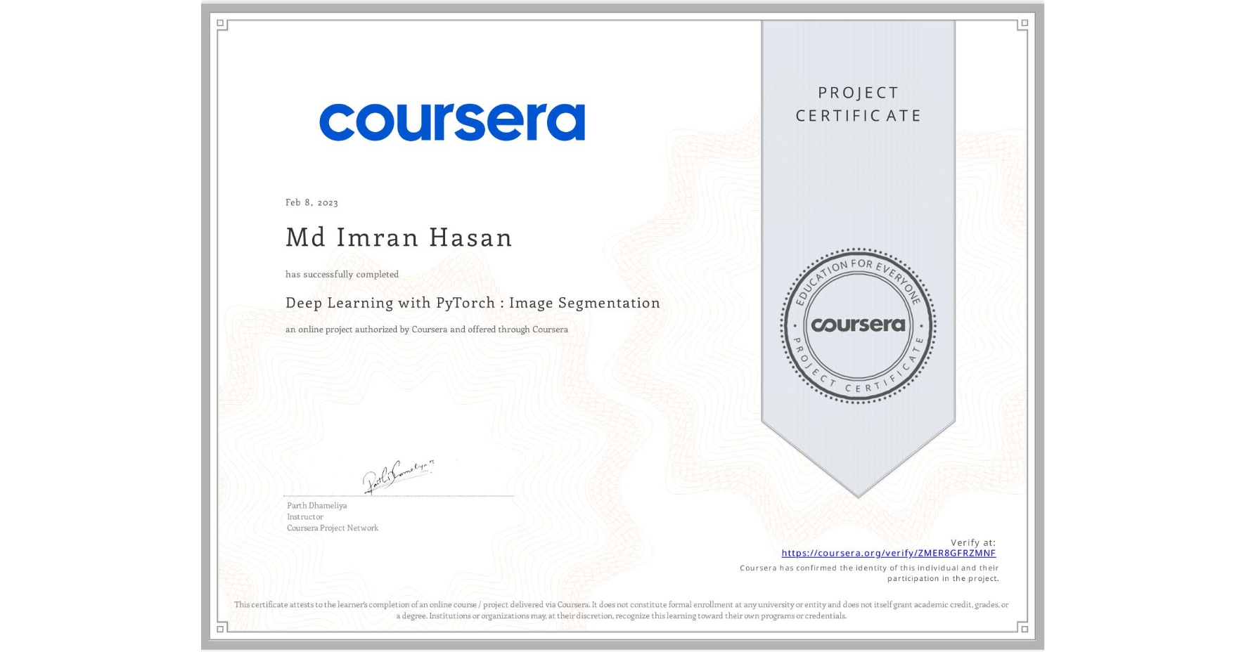 View certificate for Md Imran  Hasan, Deep Learning with PyTorch : Image Segmentation , an online non-credit course authorized by Coursera and offered through Coursera