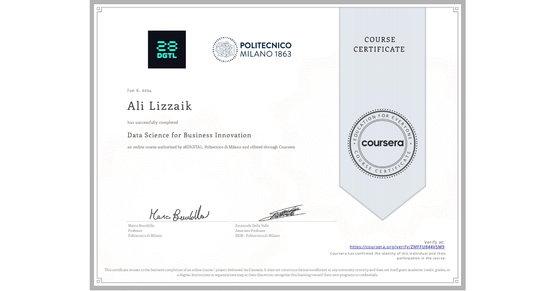 View certificate for Ali Lizzaik, Data Science for Business Innovation, an online non-credit course authorized by 28DIGITAL & Politecnico di Milano and offered through Coursera