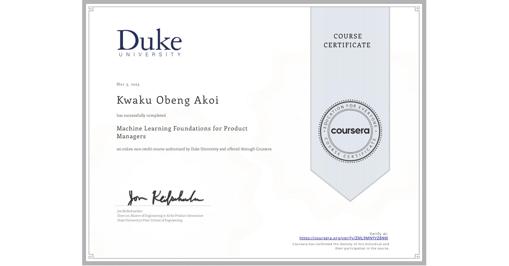 View certificate for Kwaku Obeng Akoi, Machine Learning Foundations for Product Managers, an online non-credit course authorized by Duke University and offered through Coursera