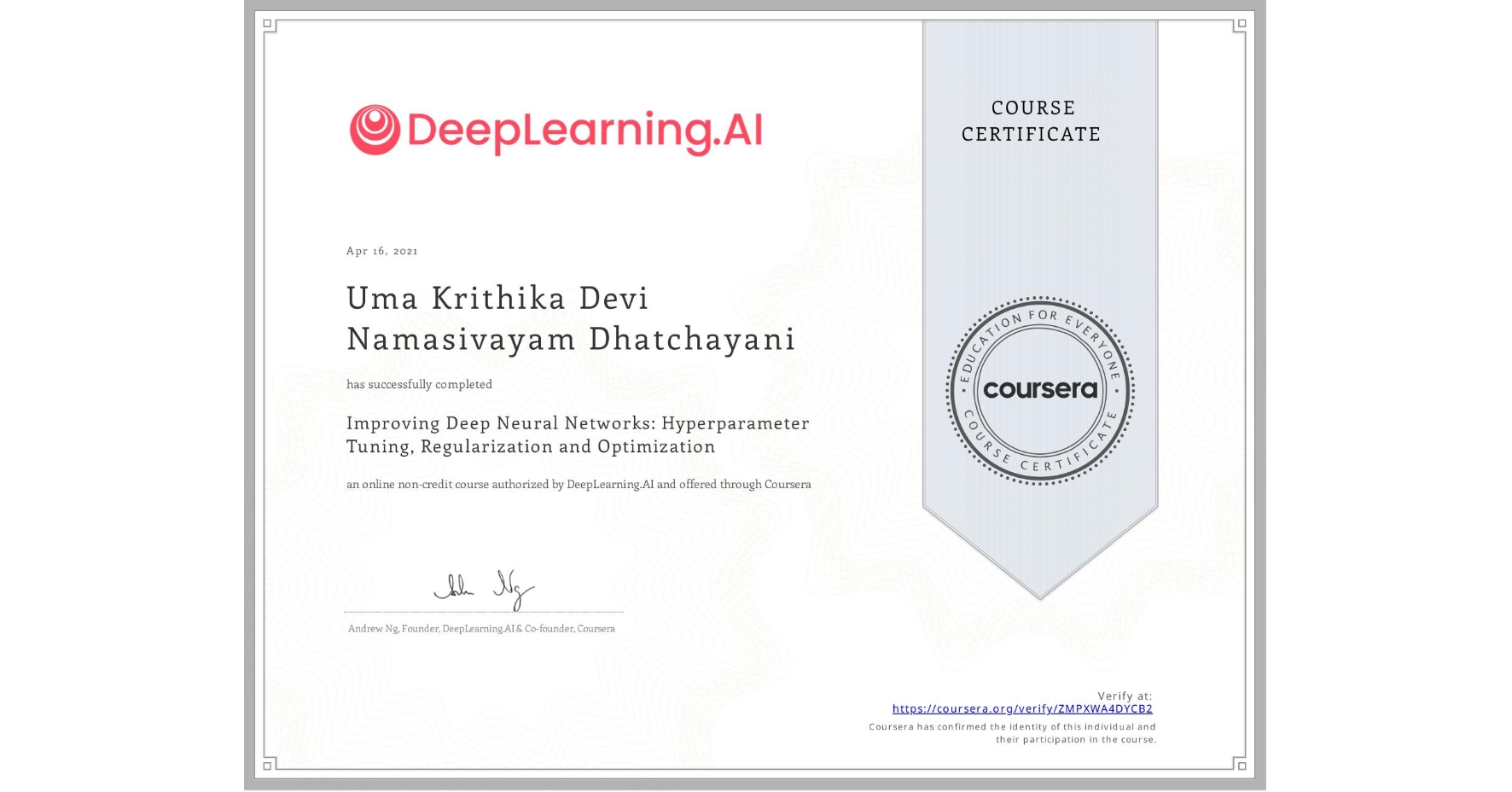 View certificate for Uma Krithika Devi  Namasivayam Dhatchayani, Improving Deep Neural Networks: Hyperparameter Tuning, Regularization and Optimization, an online non-credit course authorized by DeepLearning.AI and offered through Coursera