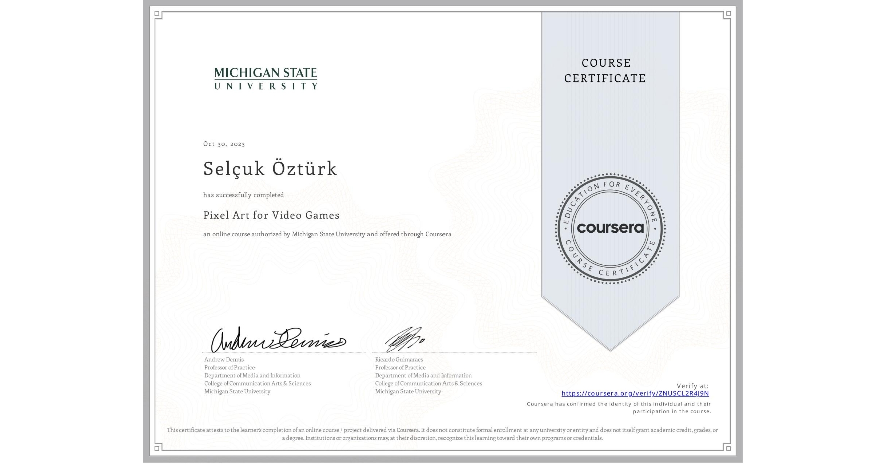 View certificate for Selçuk Öztürk, Pixel Art for Video Games, an online non-credit course authorized by Michigan State University and offered through Coursera