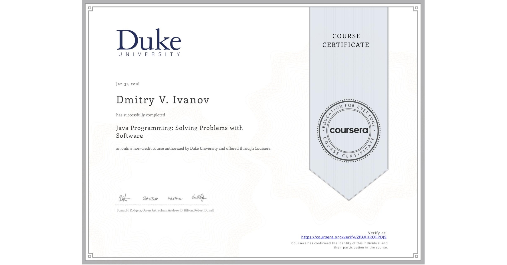 View certificate for Dmitry V. Ivanov, Java Programming: Solving Problems with Software, an online non-credit course authorized by Duke University and offered through Coursera