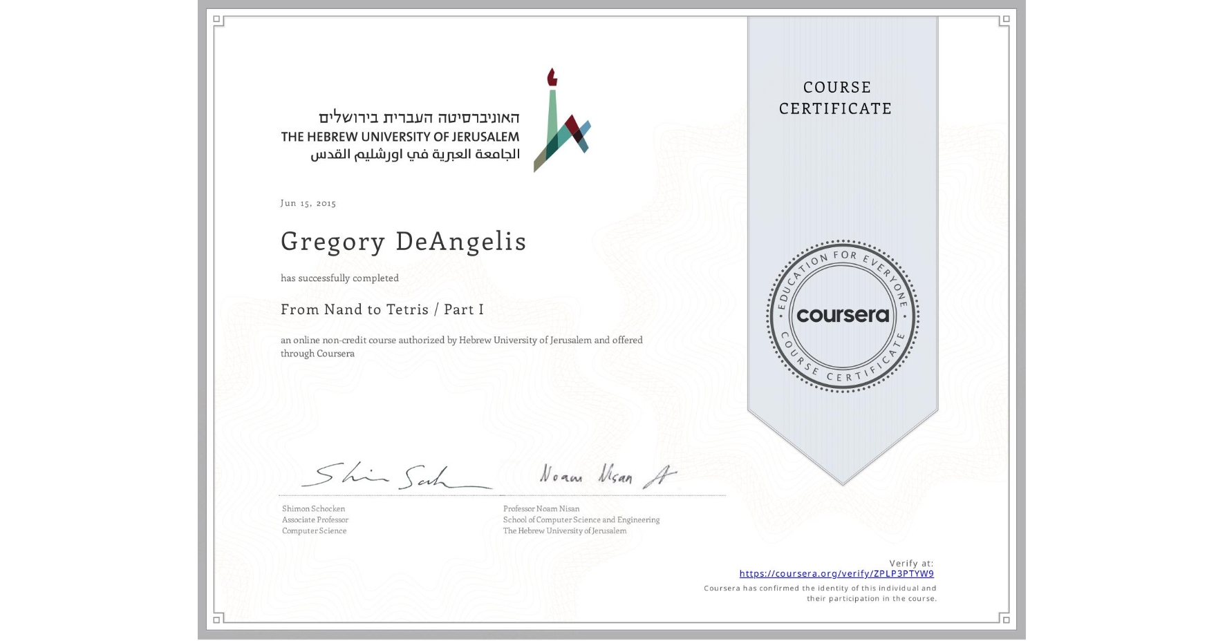 View certificate for Gregory DeAngelis, From Nand to Tetris / Part I, an online non-credit course authorized by Hebrew University of Jerusalem and offered through Coursera