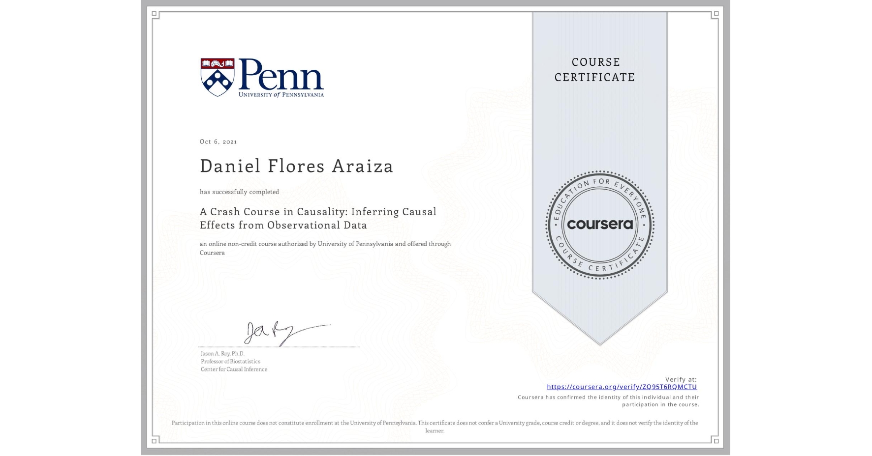 View certificate for Daniel Flores Araiza, A Crash Course in Causality: Inferring Causal Effects from Observational Data, an online non-credit course authorized by University of Pennsylvania and offered through Coursera