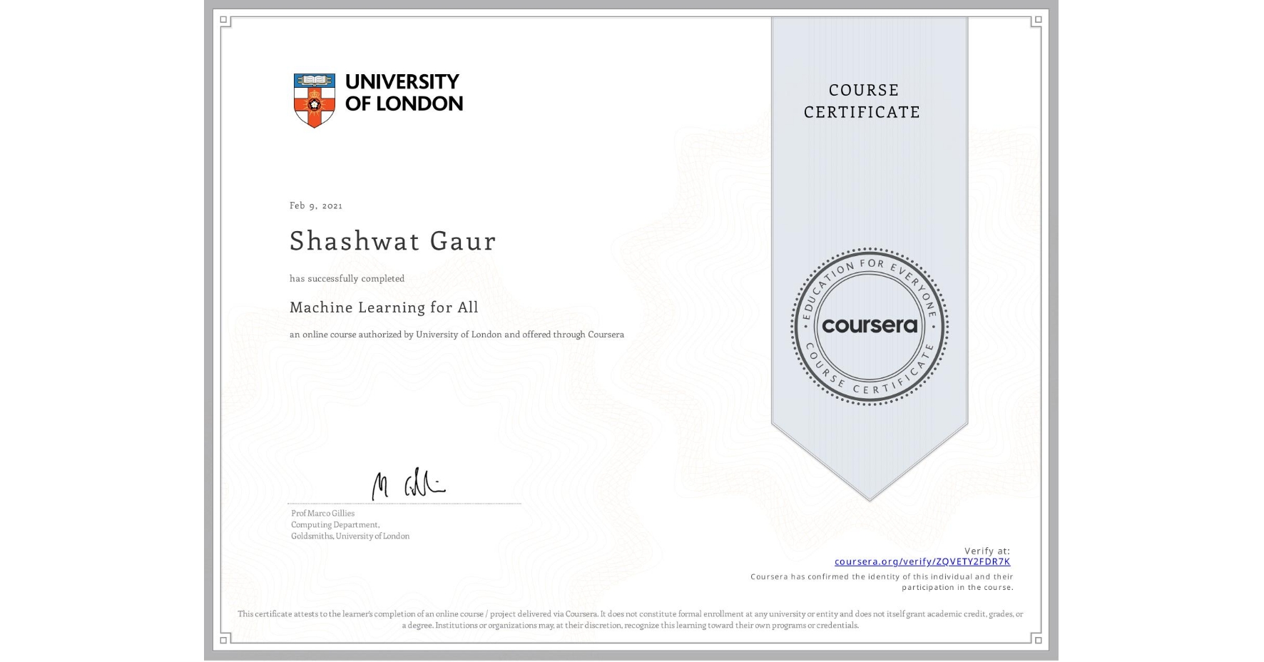 View certificate for Shashwat Gaur, Machine Learning for All, an online non-credit course authorized by University of London and offered through Coursera
