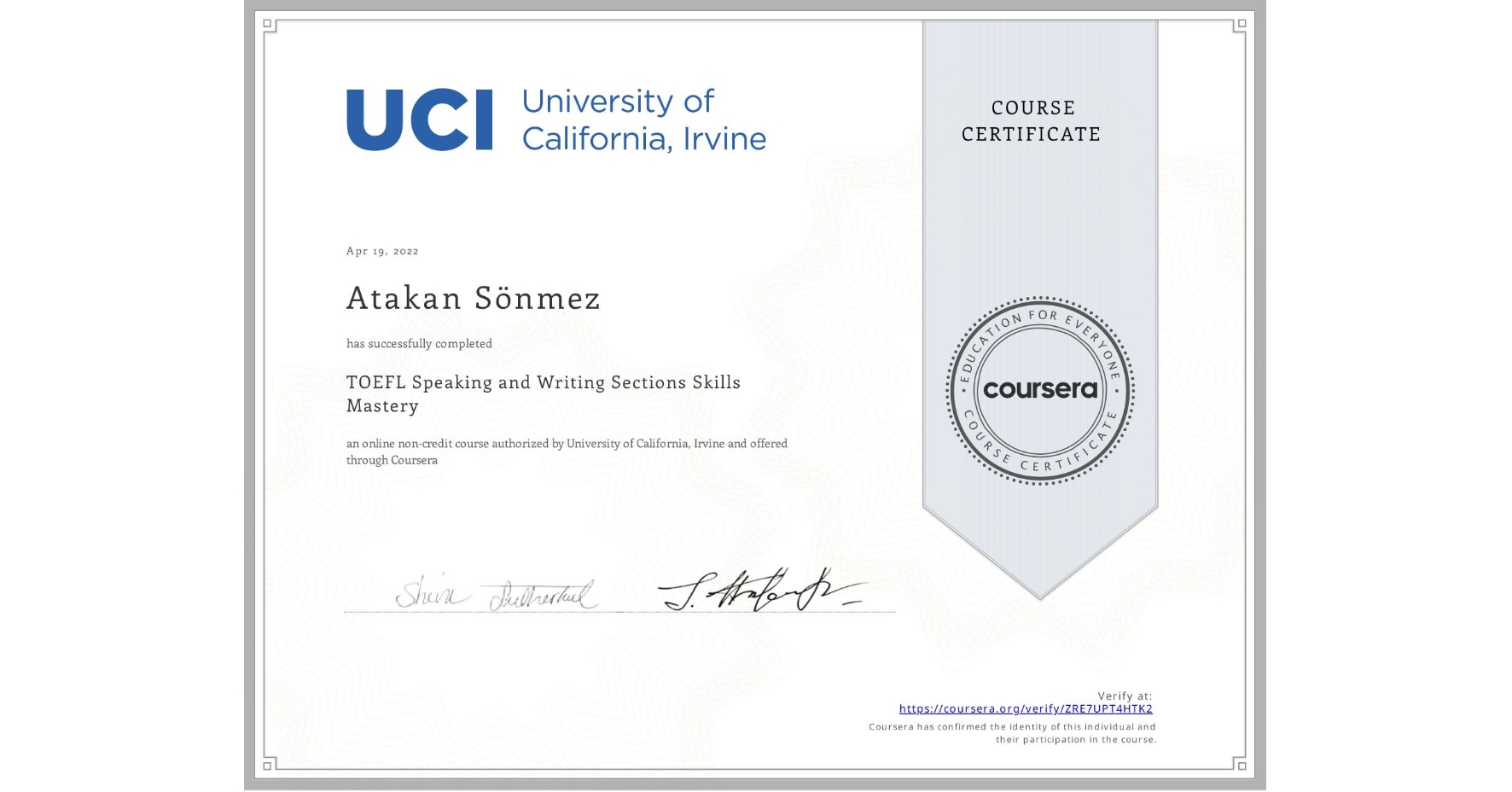 View certificate for Atakan Sönmez, TOEFL Speaking and Writing Sections Skills Mastery, an online non-credit course authorized by University of California, Irvine and offered through Coursera