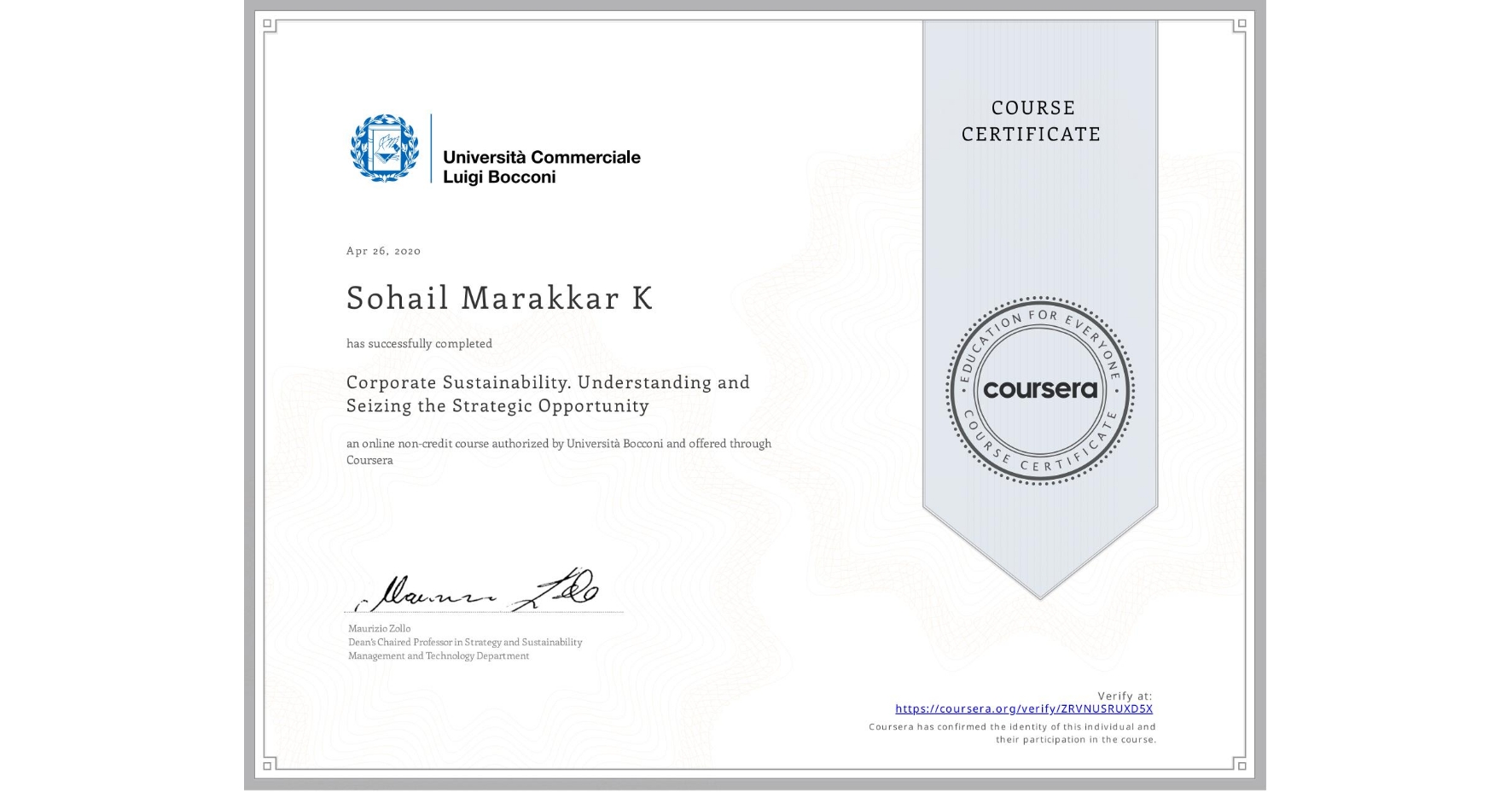 View certificate for Sohail Marakkar K, Corporate Sustainability. Understanding and Seizing the Strategic Opportunity , an online non-credit course authorized by Università Bocconi and offered through Coursera