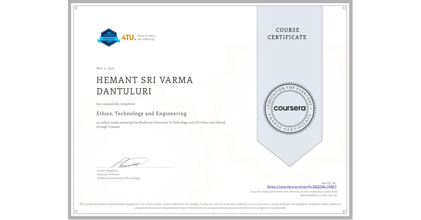 View certificate for HEMANT SRI VARMA DANTULURI, Ethics, Technology and Engineering , an online non-credit course authorized by Eindhoven University of Technology & 4TU.Ethics and offered through Coursera