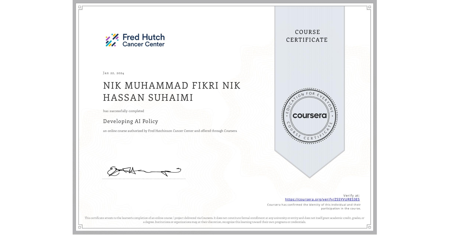 View certificate for NIK MUHAMMAD FIKRI  NIK HASSAN SUHAIMI, Developing AI Policy, an online non-credit course authorized by Fred Hutchinson Cancer Center and offered through Coursera