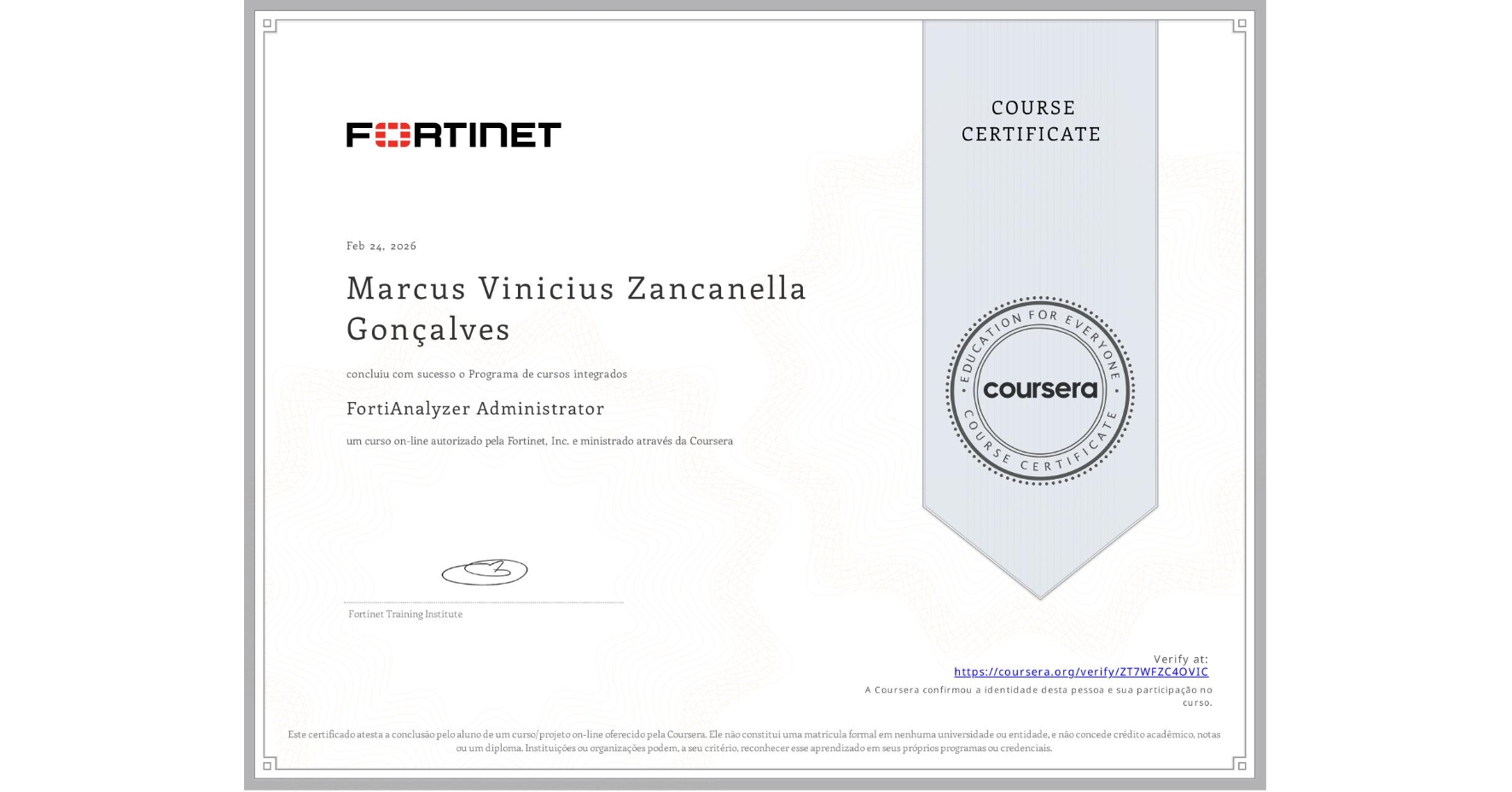 View certificate for Marcus Vinicius  Zancanella Gonçalves, FortiAnalyzer Administrator, an online non-credit course authorized by Fortinet, Inc. and offered through Coursera