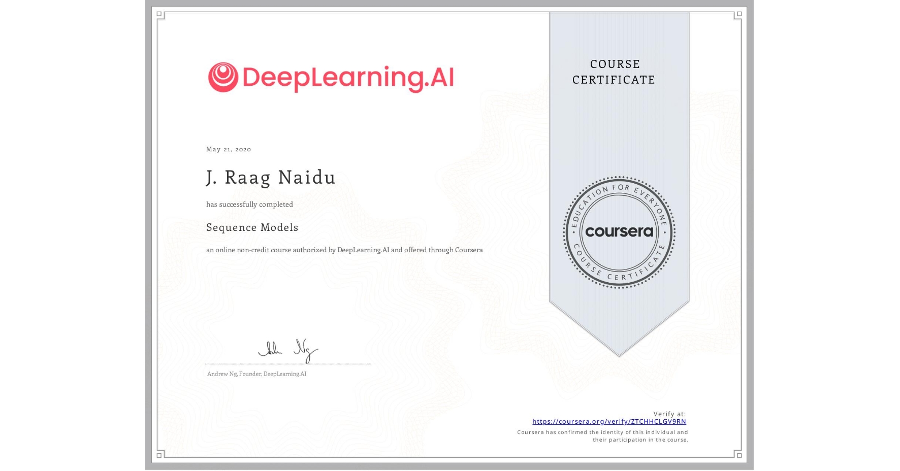 View certificate for J. Raag  Naidu, Sequence Models, an online non-credit course authorized by DeepLearning.AI and offered through Coursera