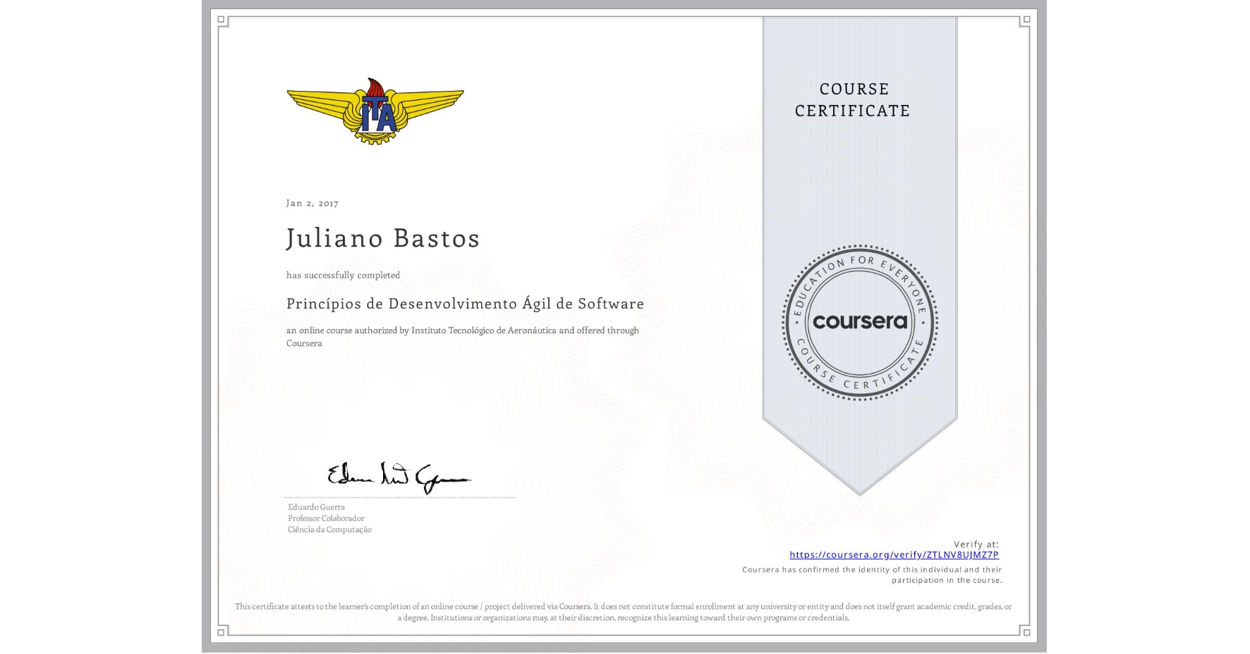 View certificate for Juliano Bastos, Princípios de Desenvolvimento Ágil de Software, an online non-credit course authorized by Instituto Tecnológico de Aeronáutica and offered through Coursera