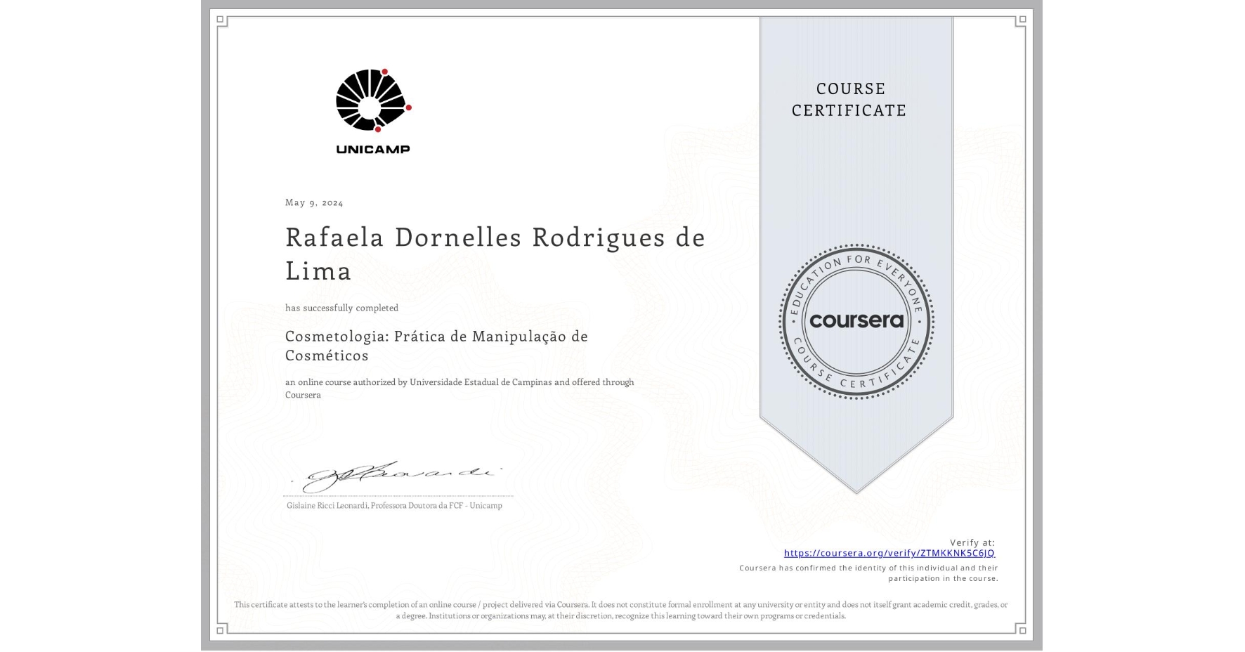View certificate for Rafaela Dornelles Rodrigues de Lima, Cosmetologia: Prática de Manipulação de Cosméticos, an online non-credit course authorized by Universidade Estadual de Campinas and offered through Coursera