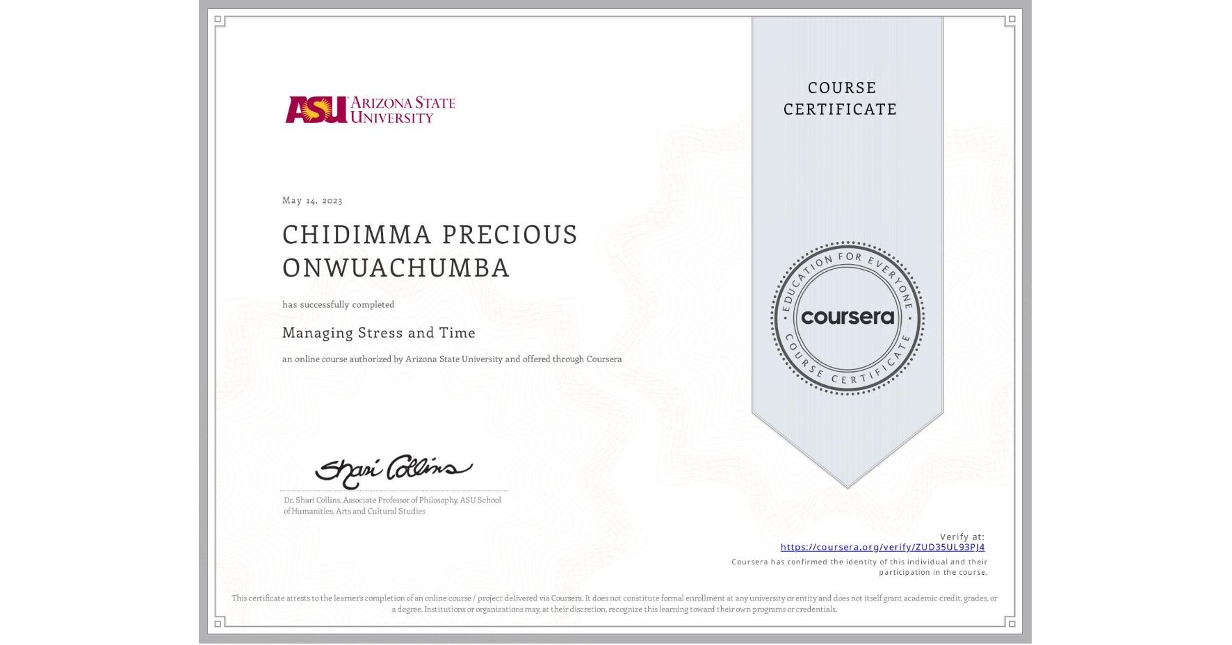 View certificate for CHIDIMMA PRECIOUS ONWUACHUMBA, Managing Stress and Time, an online non-credit course authorized by Arizona State University and offered through Coursera