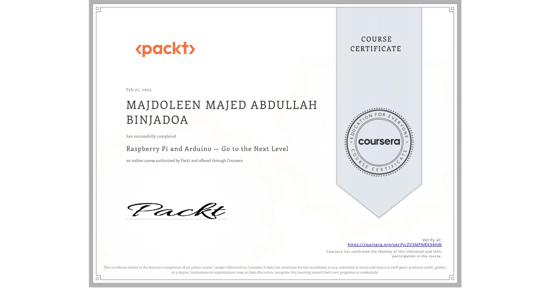 View certificate for MAJDOLEEN MAJED ABDULLAH BINJADOA, Raspberry Pi and Arduino — Go to the Next Level, an online non-credit course authorized by Packt and offered through Coursera