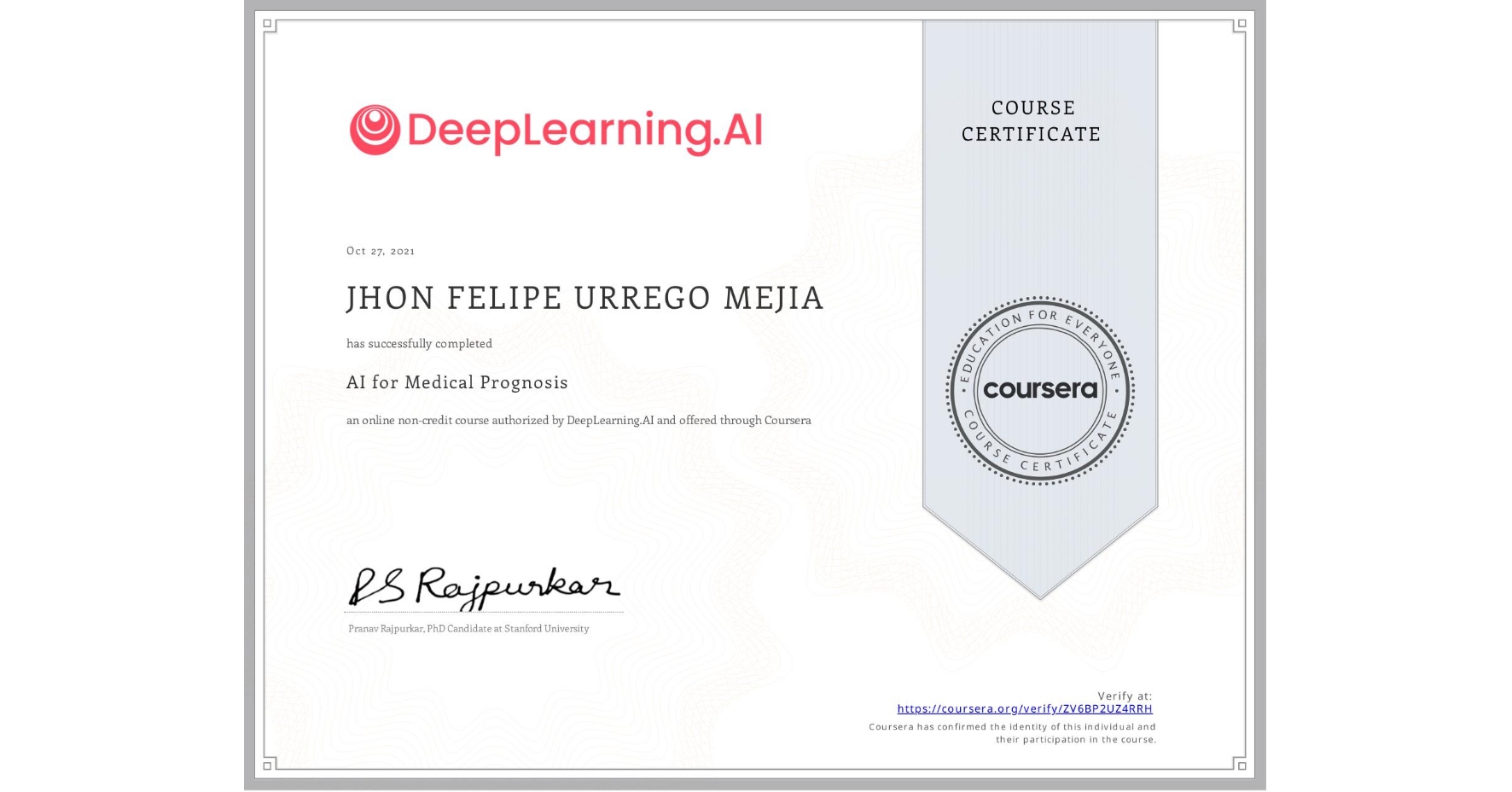 View certificate for JHON FELIPE URREGO  MEJIA, AI for Medical Prognosis , an online non-credit course authorized by DeepLearning.AI and offered through Coursera
