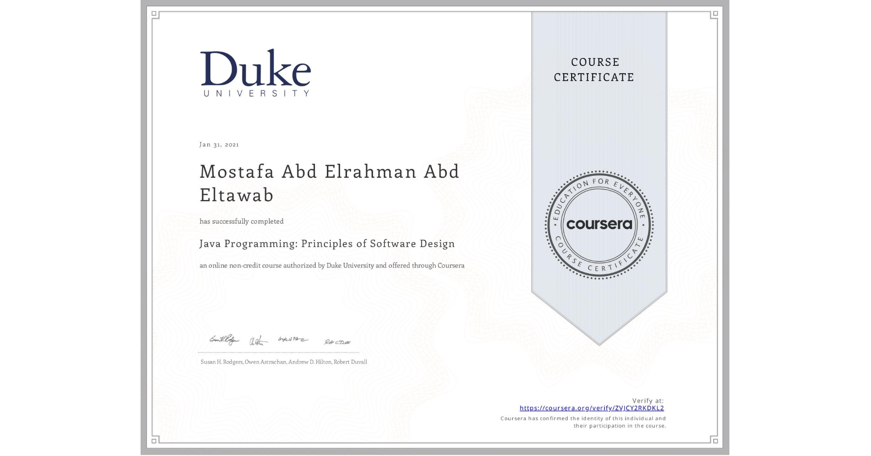 View certificate for Mostafa Abd Elrahman Abd Eltawab, Java Programming: Principles of Software Design, an online non-credit course authorized by Duke University and offered through Coursera