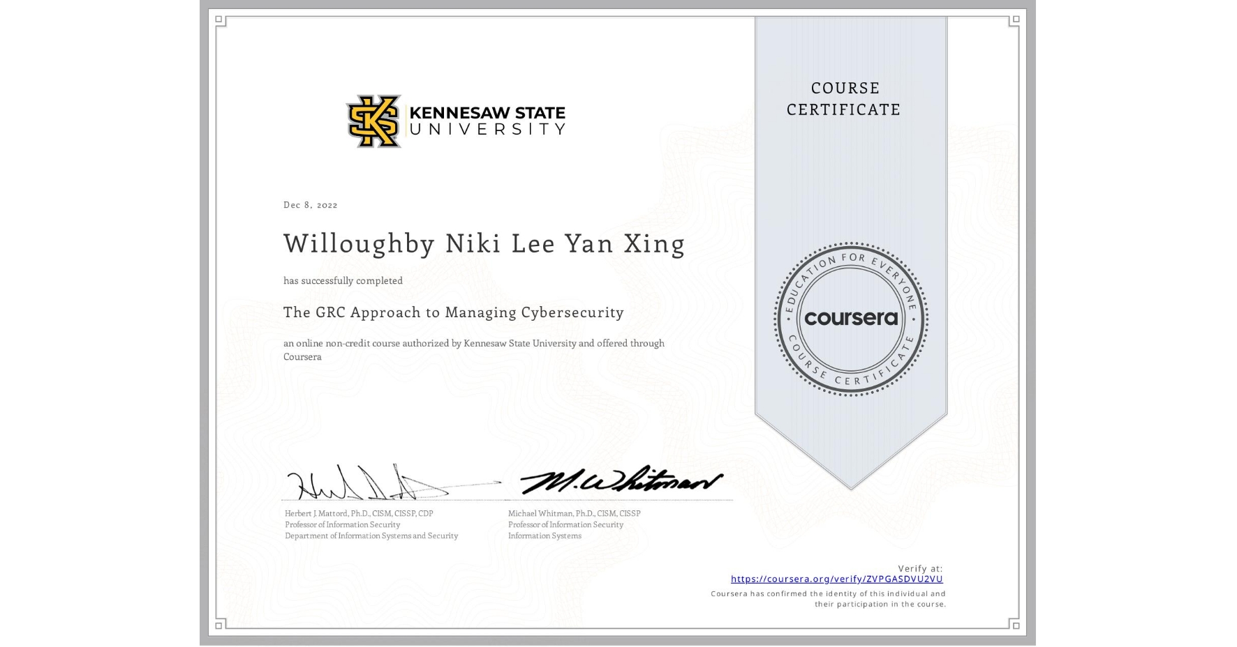 View certificate for Willoughby Niki Lee Yan Xing, The GRC Approach to Managing Cybersecurity, an online non-credit course authorized by Kennesaw State University and offered through Coursera