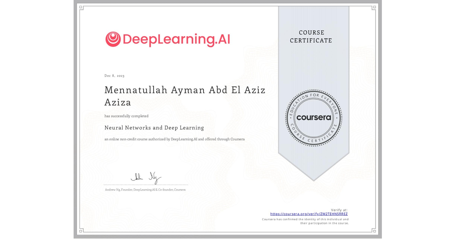 View certificate for Mennatullah Ayman Abd El Aziz Aziza, Neural Networks and Deep Learning, an online non-credit course authorized by DeepLearning.AI and offered through Coursera