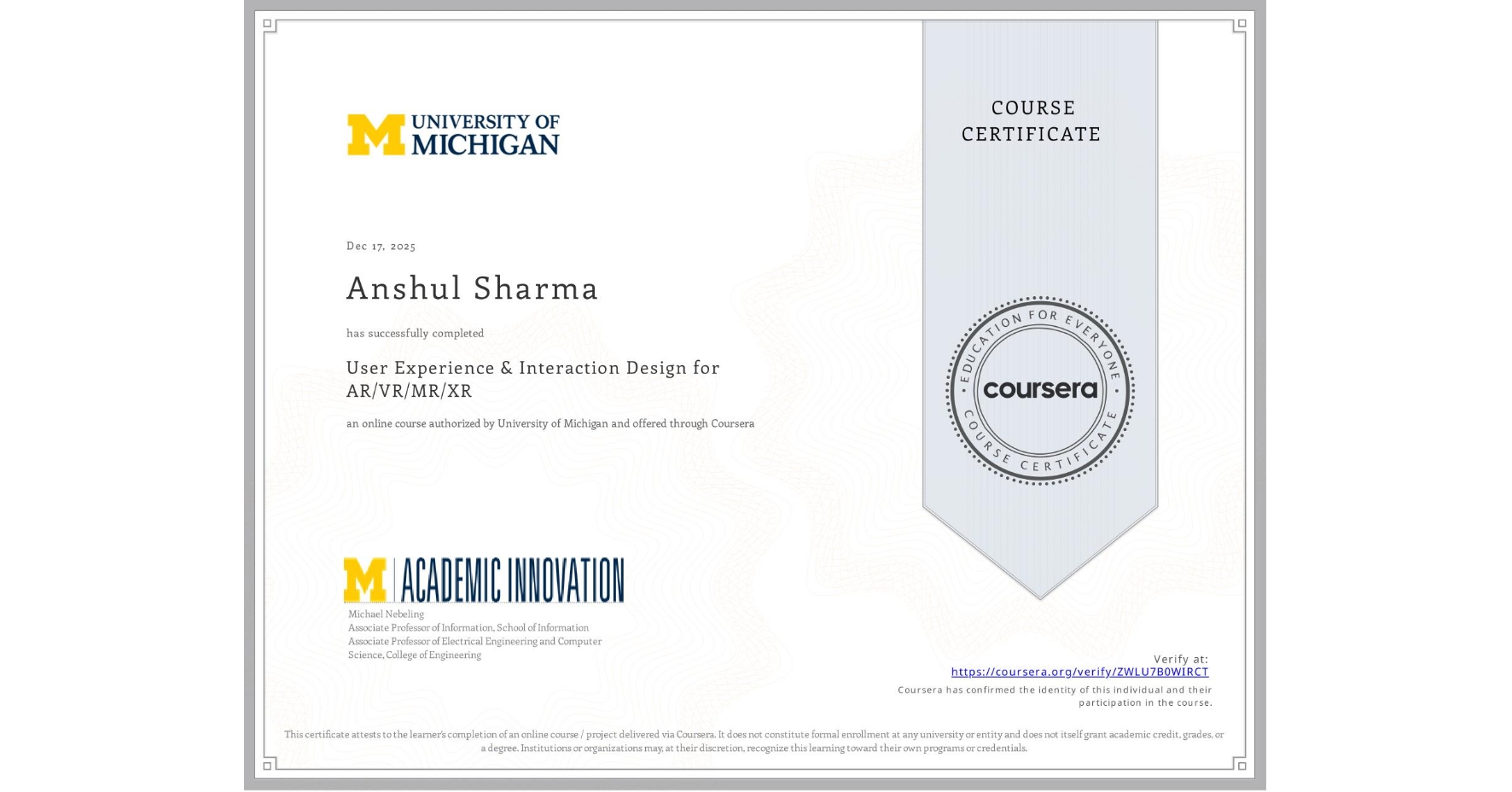 View certificate for Anshul Sharma, User Experience & Interaction Design for AR/VR/MR/XR, an online non-credit course authorized by University of Michigan and offered through Coursera