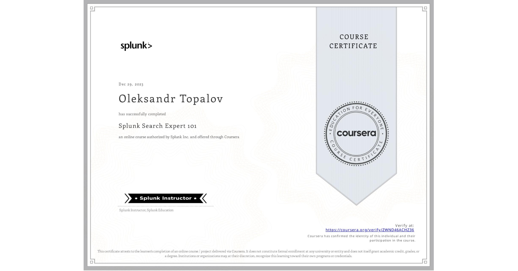 View certificate for Oleksandr Topalov, Splunk Search Expert 101, an online non-credit course authorized by Splunk Inc. and offered through Coursera