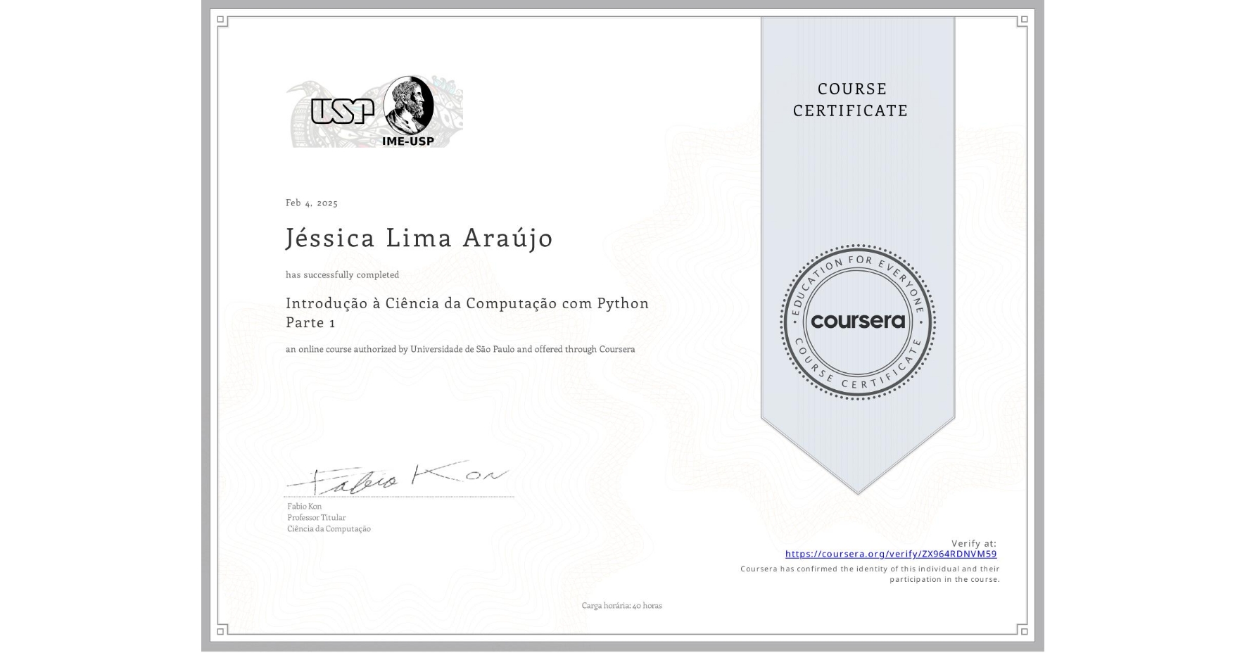 View certificate for Jéssica Lima Araújo, Introdução à Ciência da Computação com Python Parte 1, an online non-credit course authorized by Universidade de São Paulo and offered through Coursera