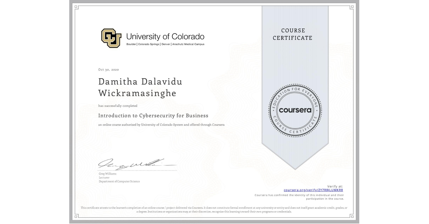 View certificate for Damitha Dalavidu Wickramasinghe, Introduction to Cybersecurity for Business, an online non-credit course authorized by University of Colorado System and offered through Coursera