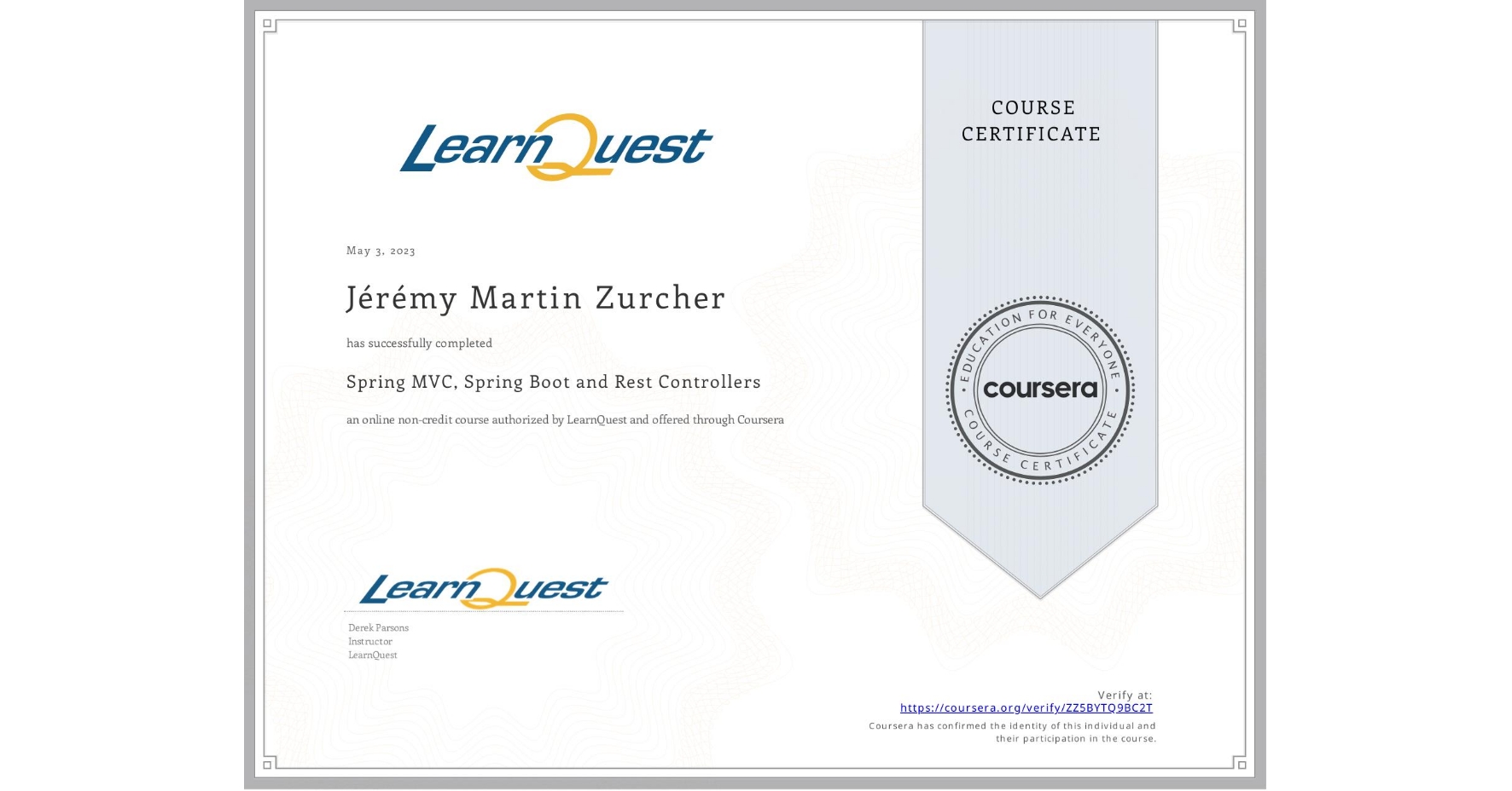 View certificate for Jérémy Martin Zurcher, Spring MVC, Spring Boot  and Rest Controllers, an online non-credit course authorized by LearnQuest and offered through Coursera