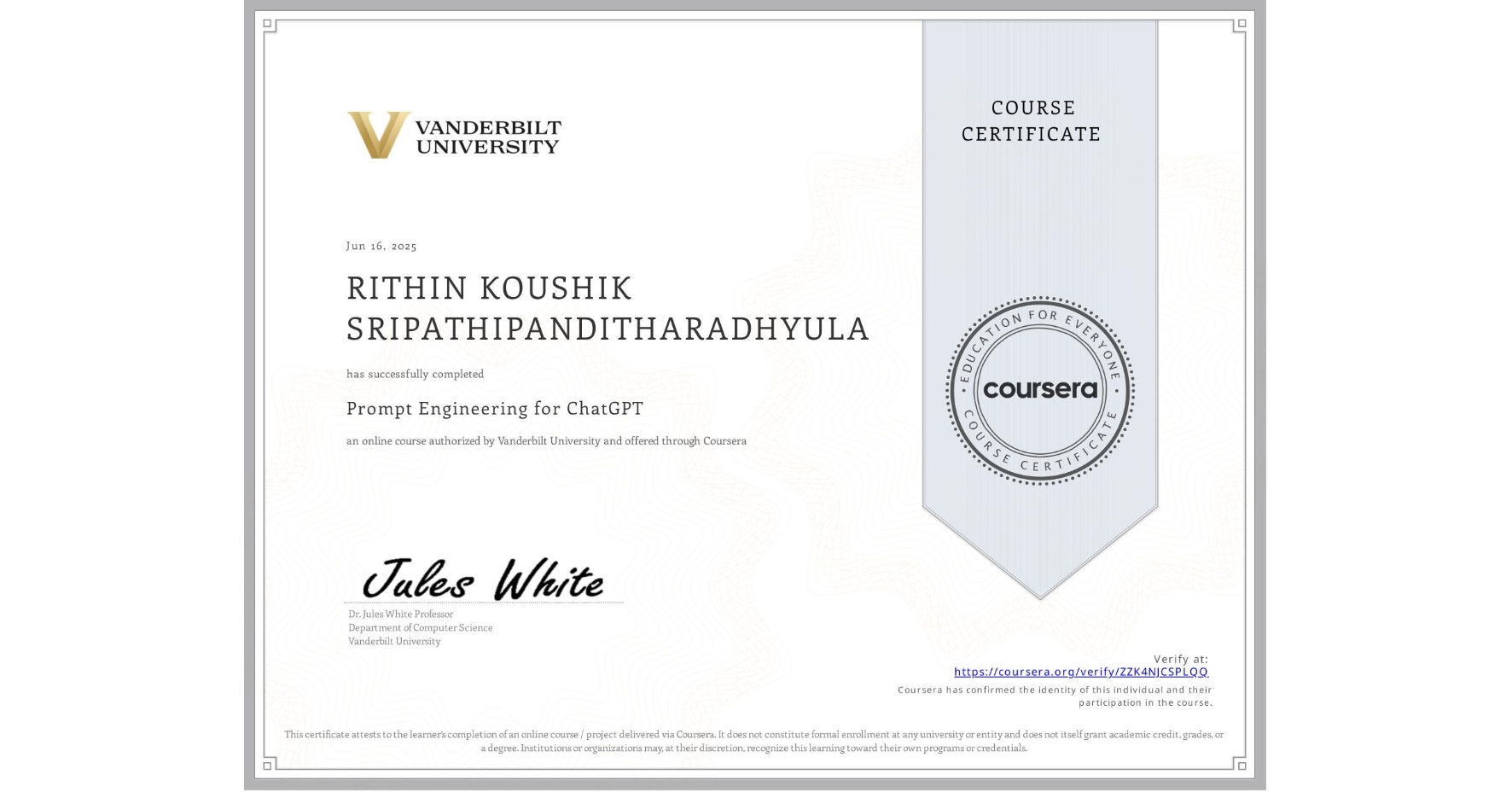 View certificate for RITHIN KOUSHIK SRIPATHIPANDITHARADHYULA , Prompt Engineering for ChatGPT, an online non-credit course authorized by Vanderbilt University and offered through Coursera