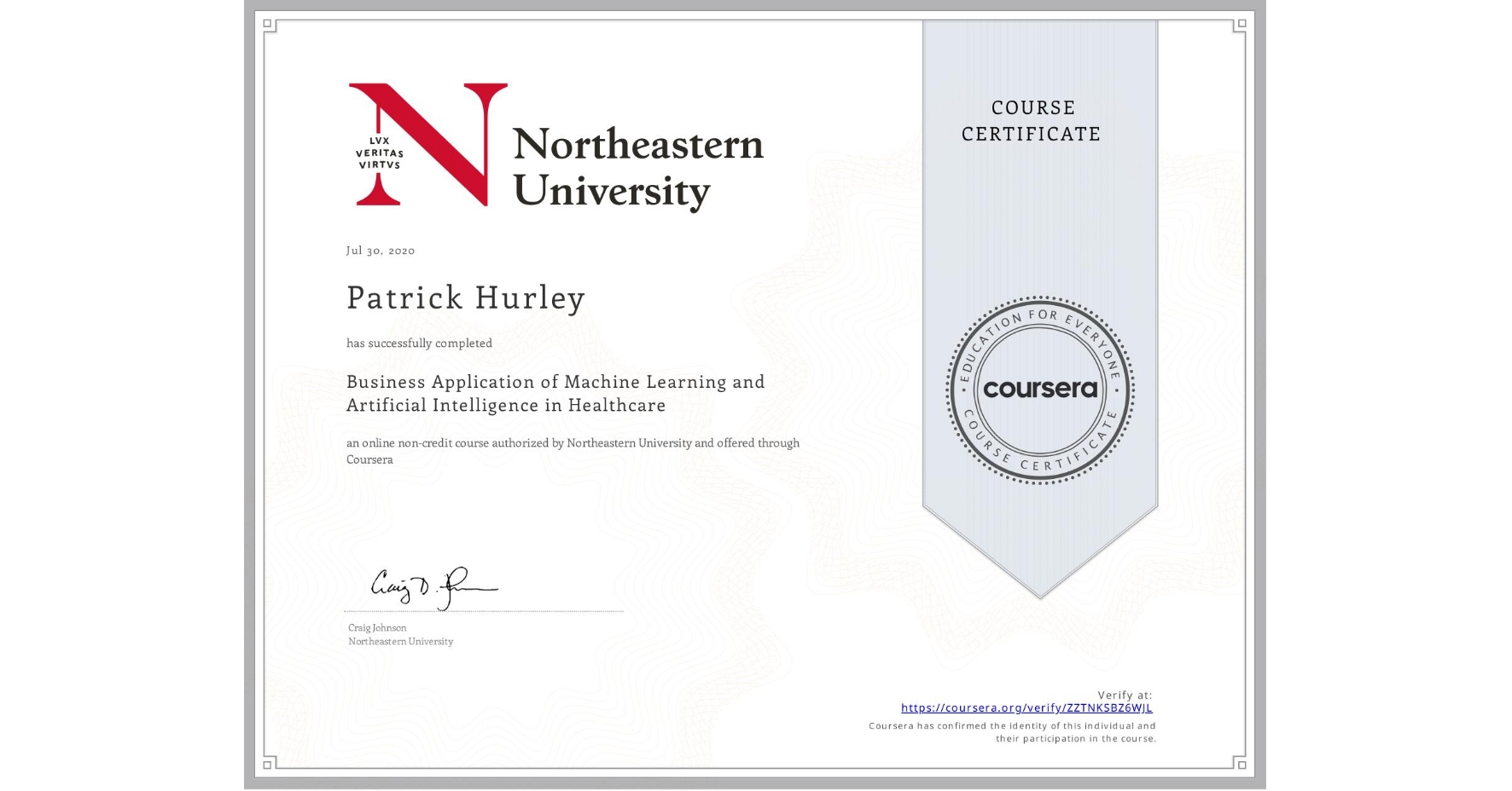 View certificate for Patrick Hurley, Business Application of Machine Learning and Artificial Intelligence in Healthcare, an online non-credit course authorized by Northeastern University  and offered through Coursera