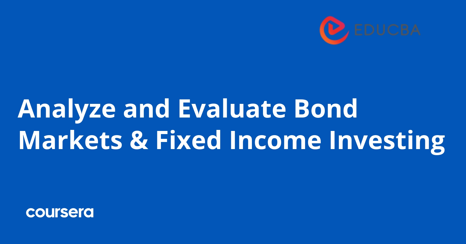 Analyze and Evaluate Bond Markets & Fixed Income Investing