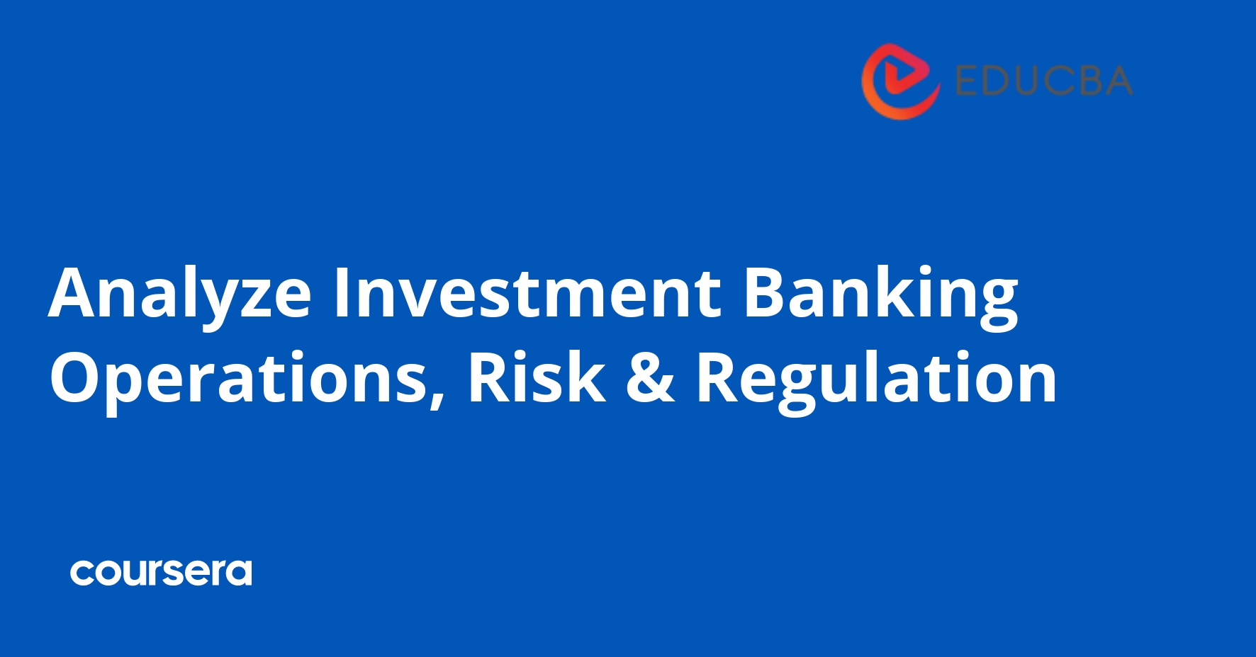 Analyze Investment Banking Operations, Risk & Regulation