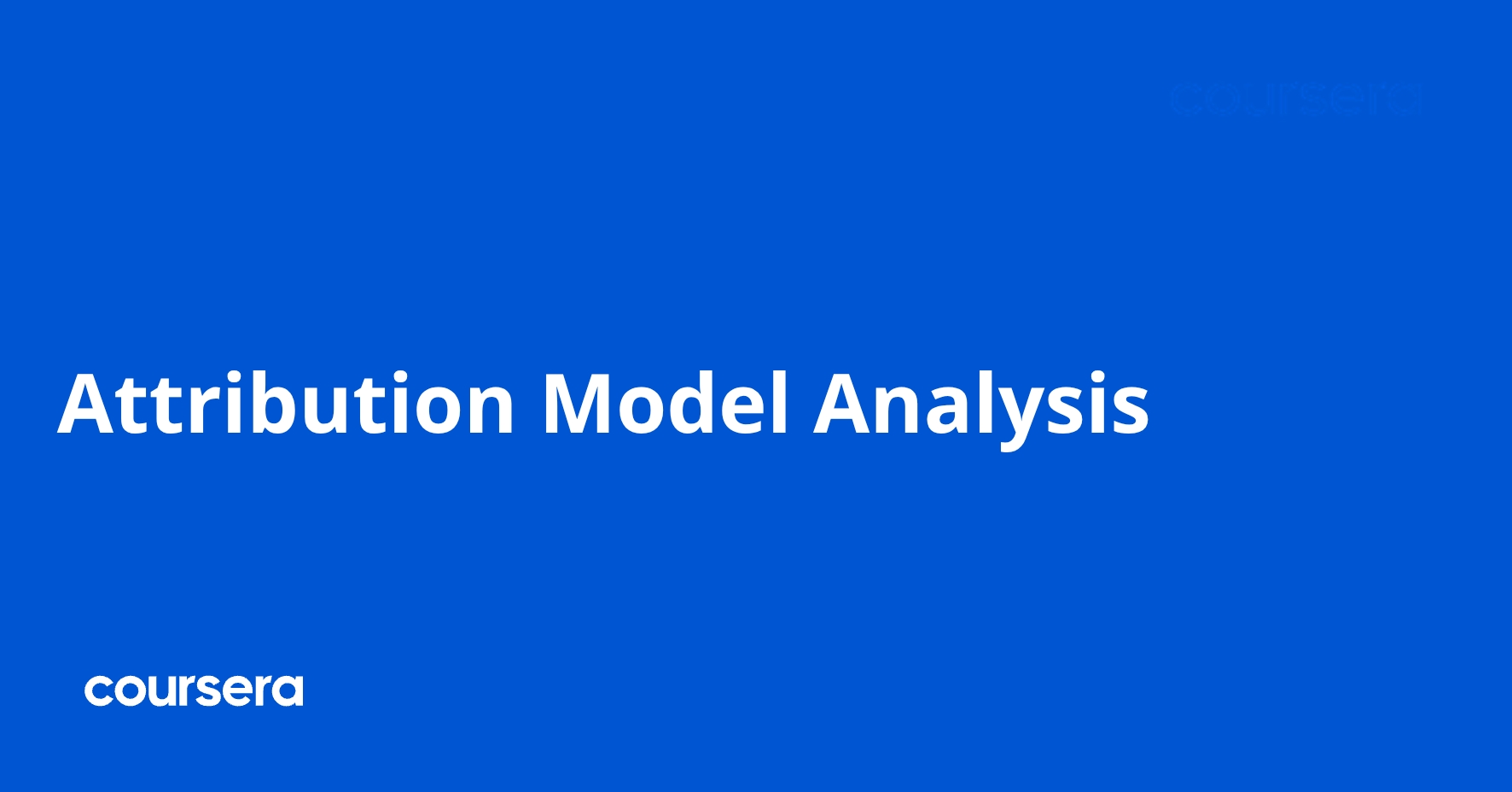 Attribution Model Analysis | Coursera