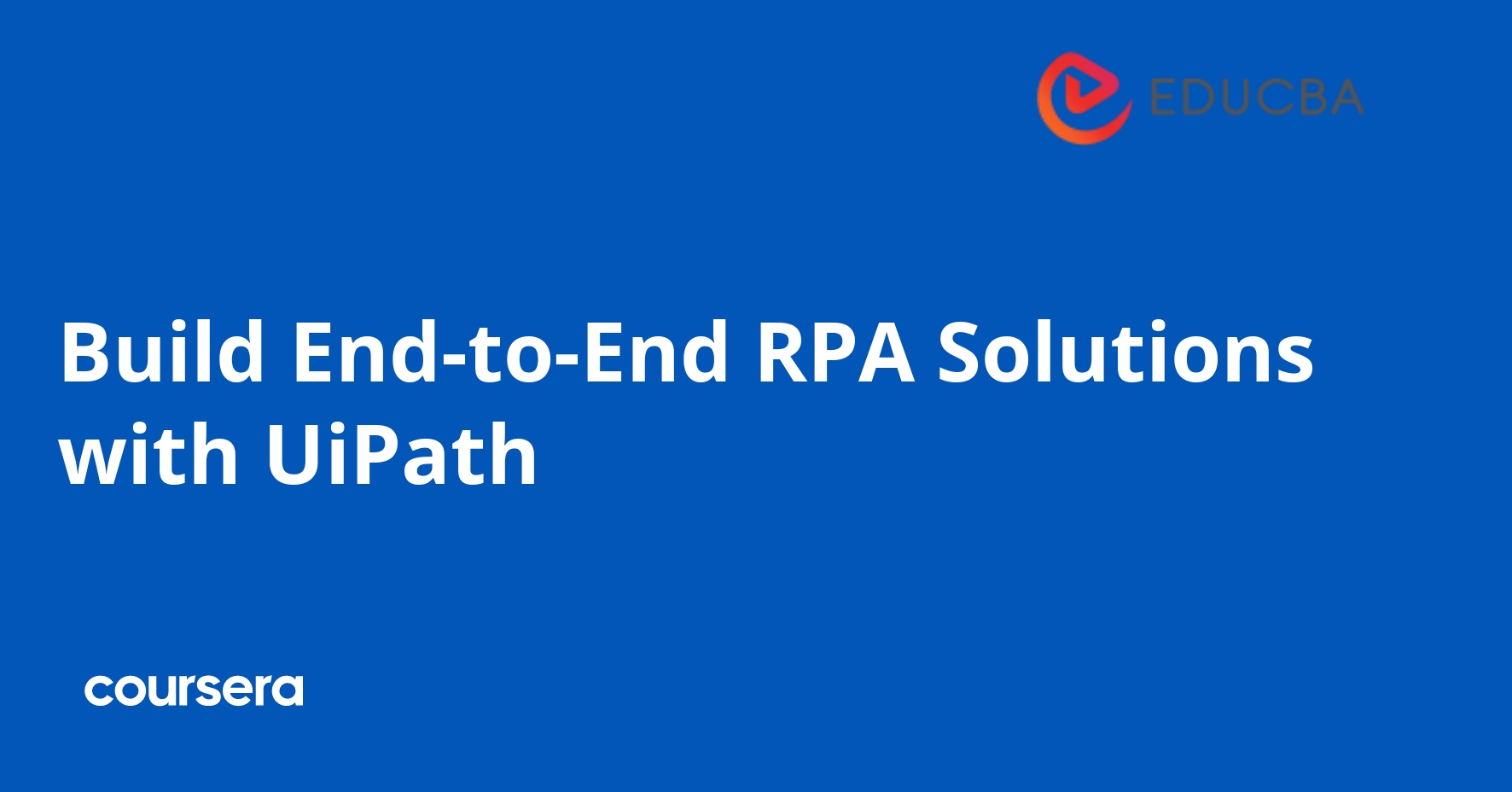 Build End-to-End RPA Solutions with UiPath