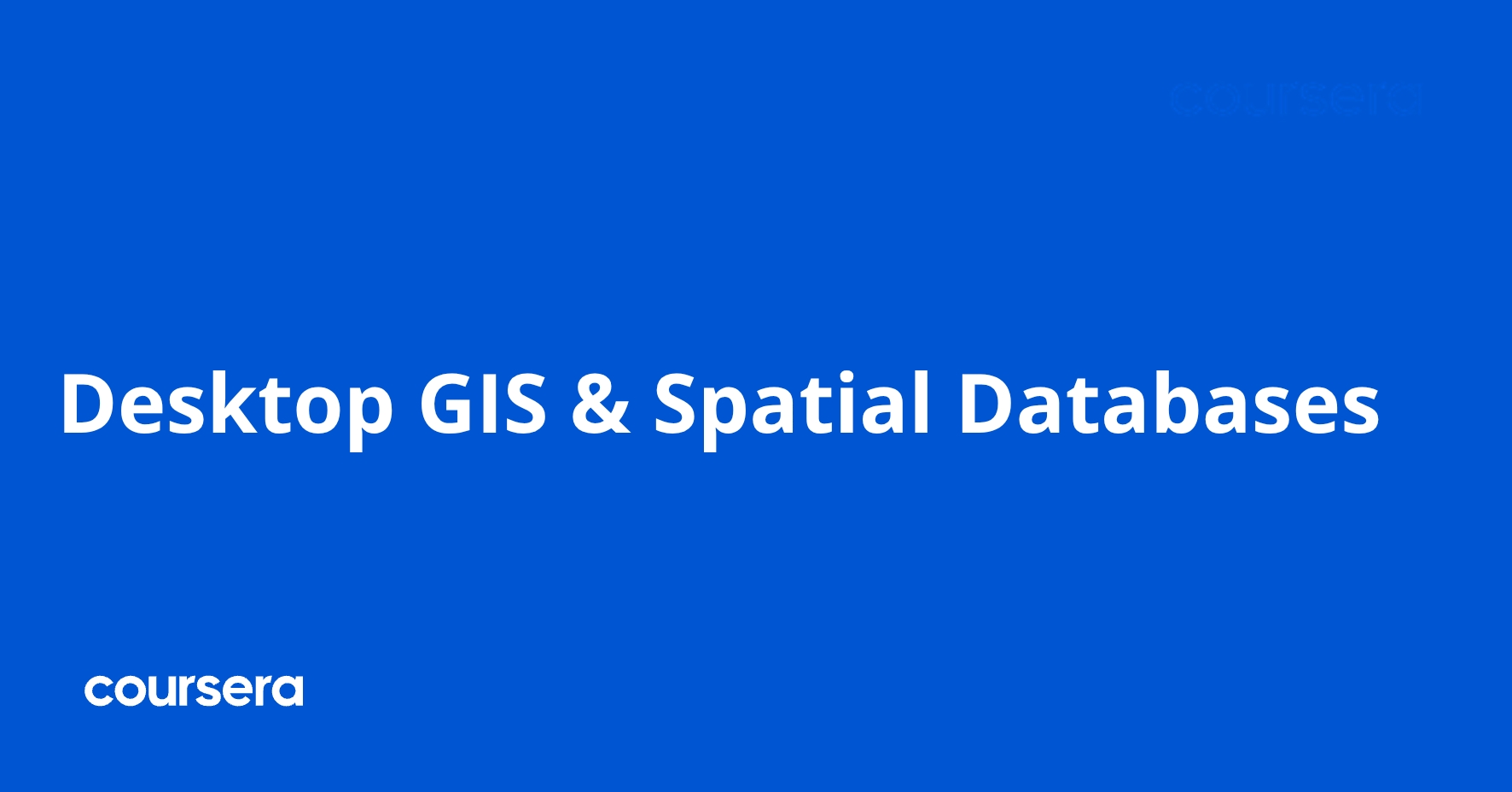 Build Spatial Databases Desktop GIS & Spatial Databases | Coursera
