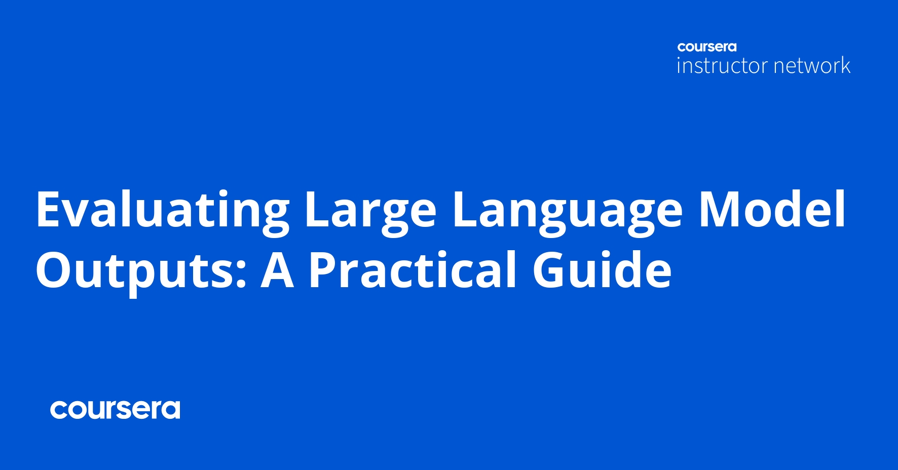 Evaluating Large Language Model Outputs: A Practical Guide | Coursera