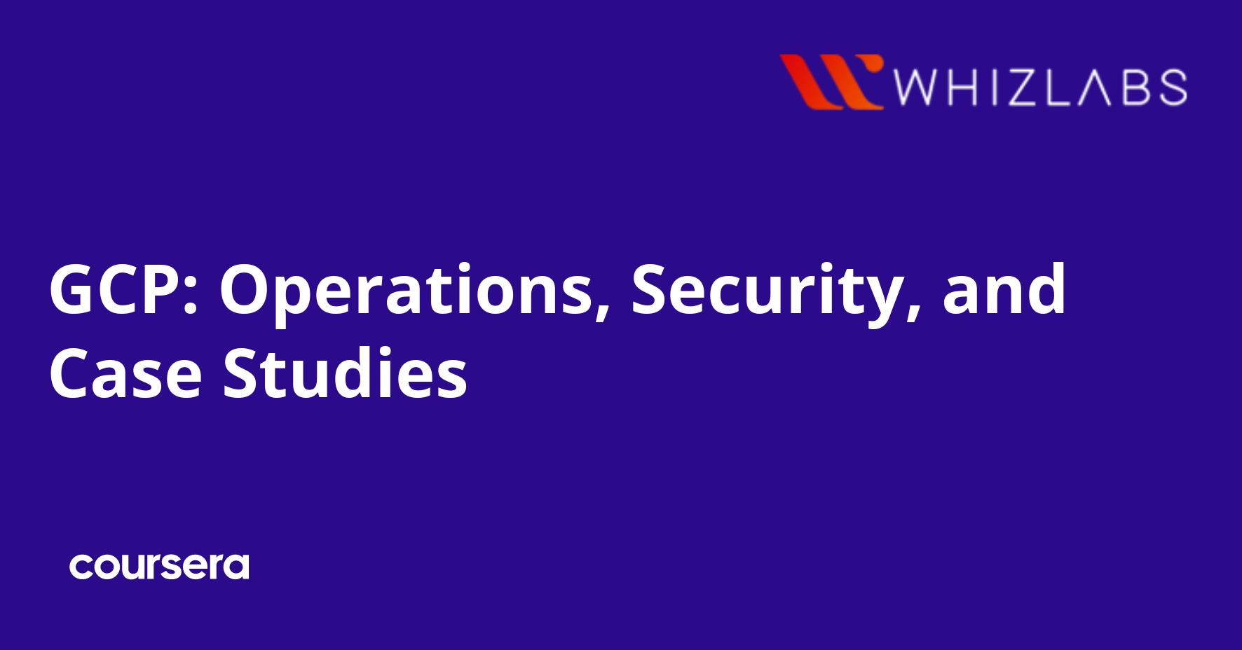 GCP: Operations, Security, and Case Studies