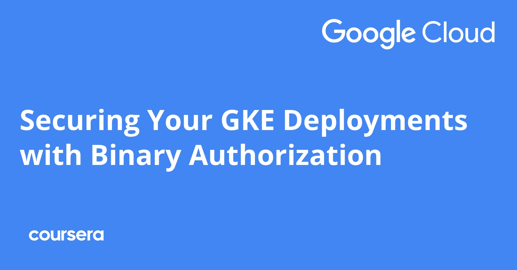 Securing Your GKE Deployments with Binary Authorization (1.25 Hours