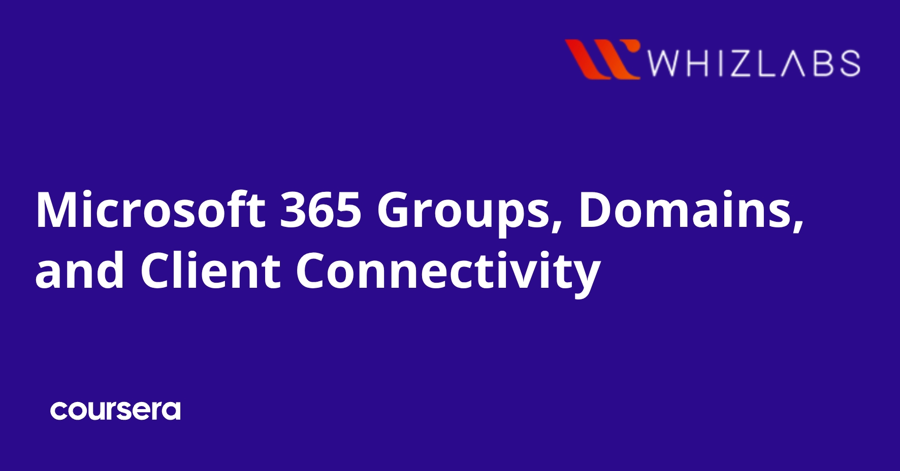 Microsoft 365 Groups, Domains, and Client Connectivity | Coursera