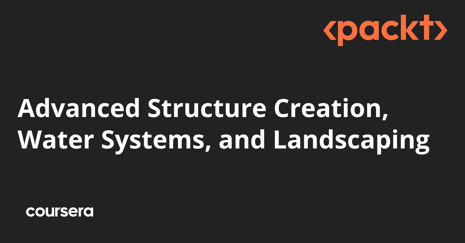 Advanced Structure Creation, Water Systems, and Landscaping | Coursera