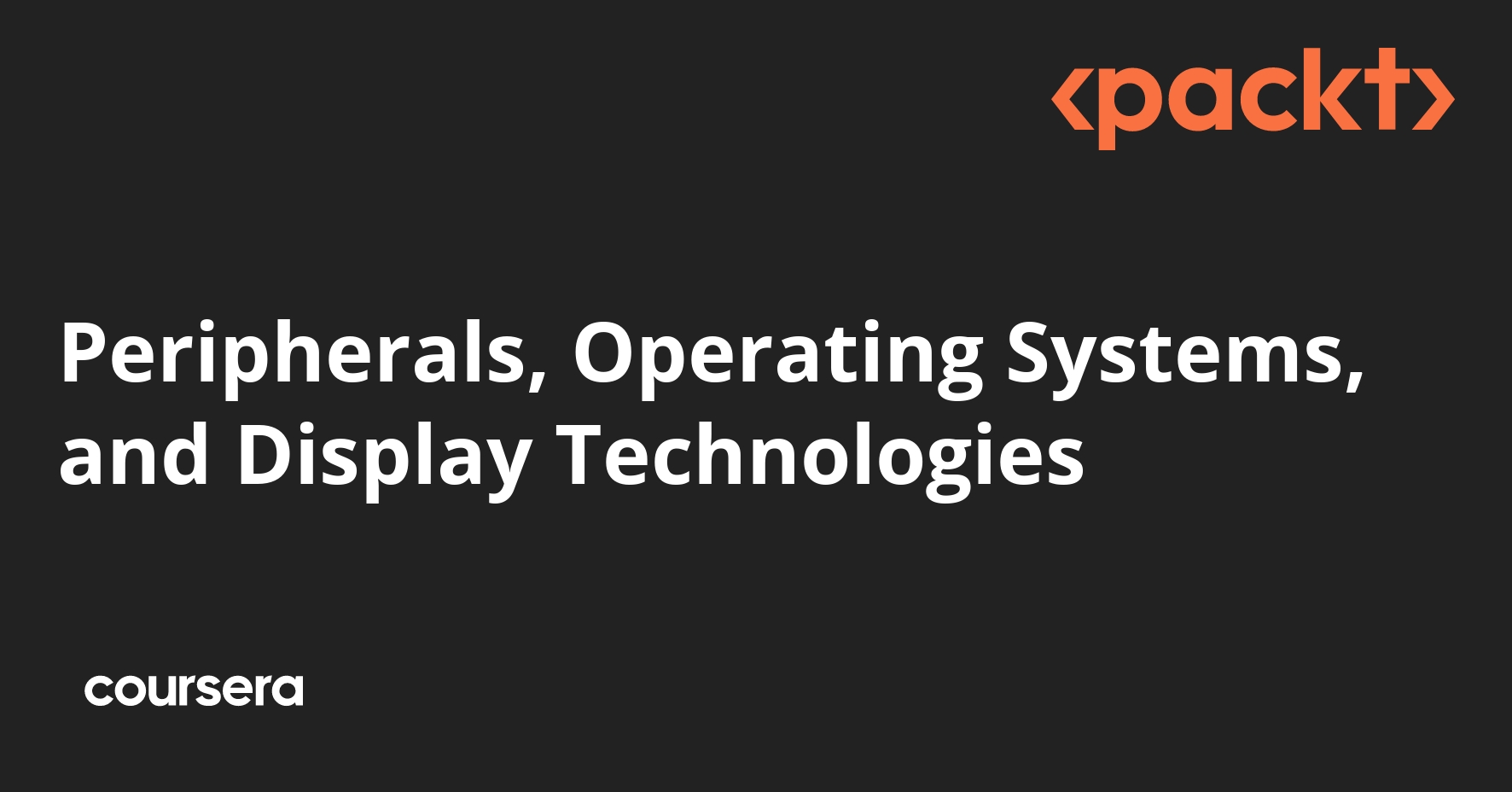 Peripherals, Operating Systems, and Display Technologies | Coursera