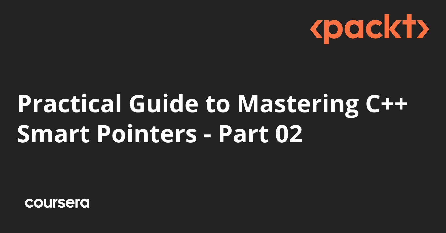Practical Guide to Mastering C++ Smart Pointers - Part 02 | Coursera