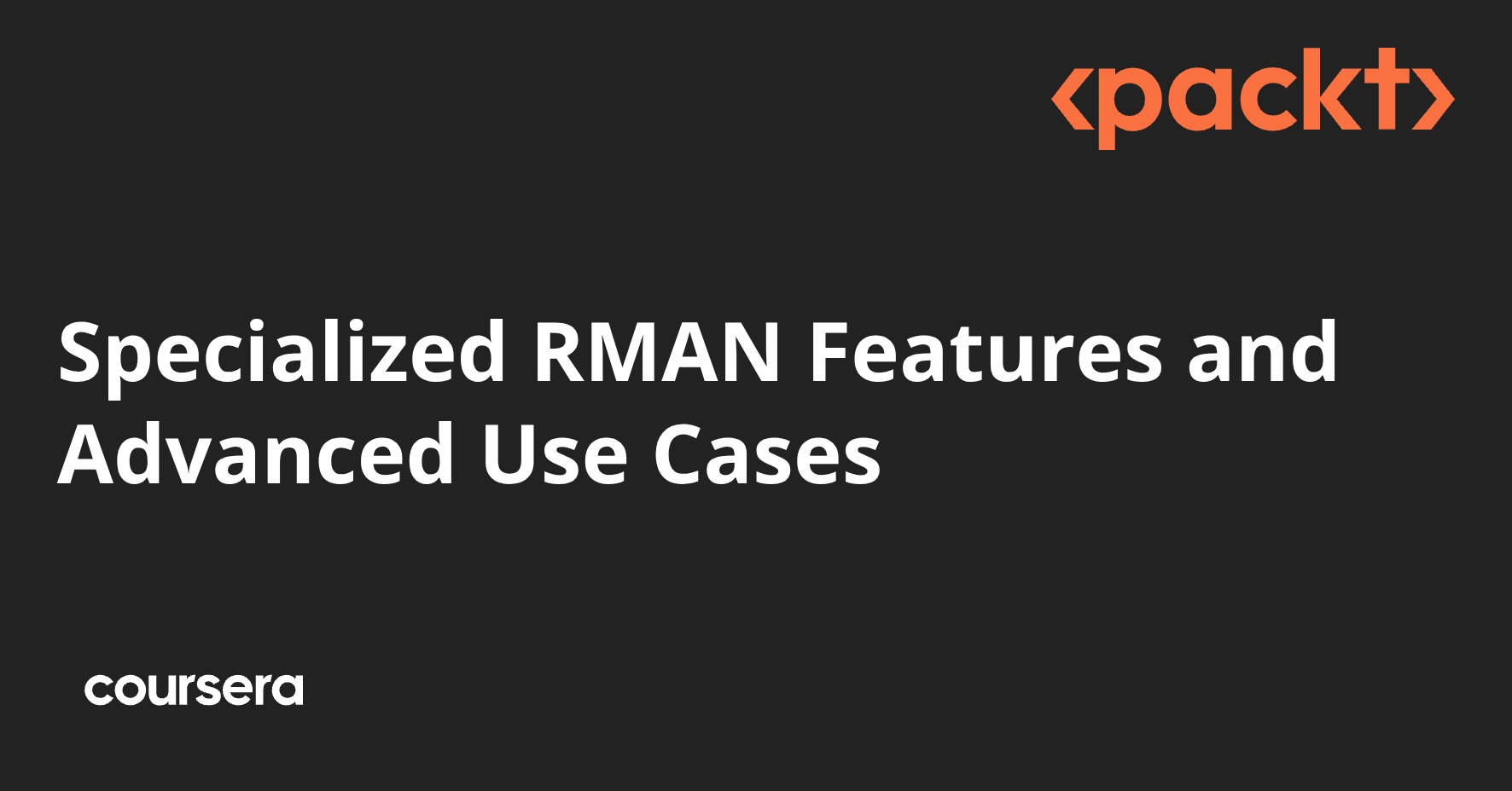 Specialized RMAN Features and Advanced Use Cases | Coursera
