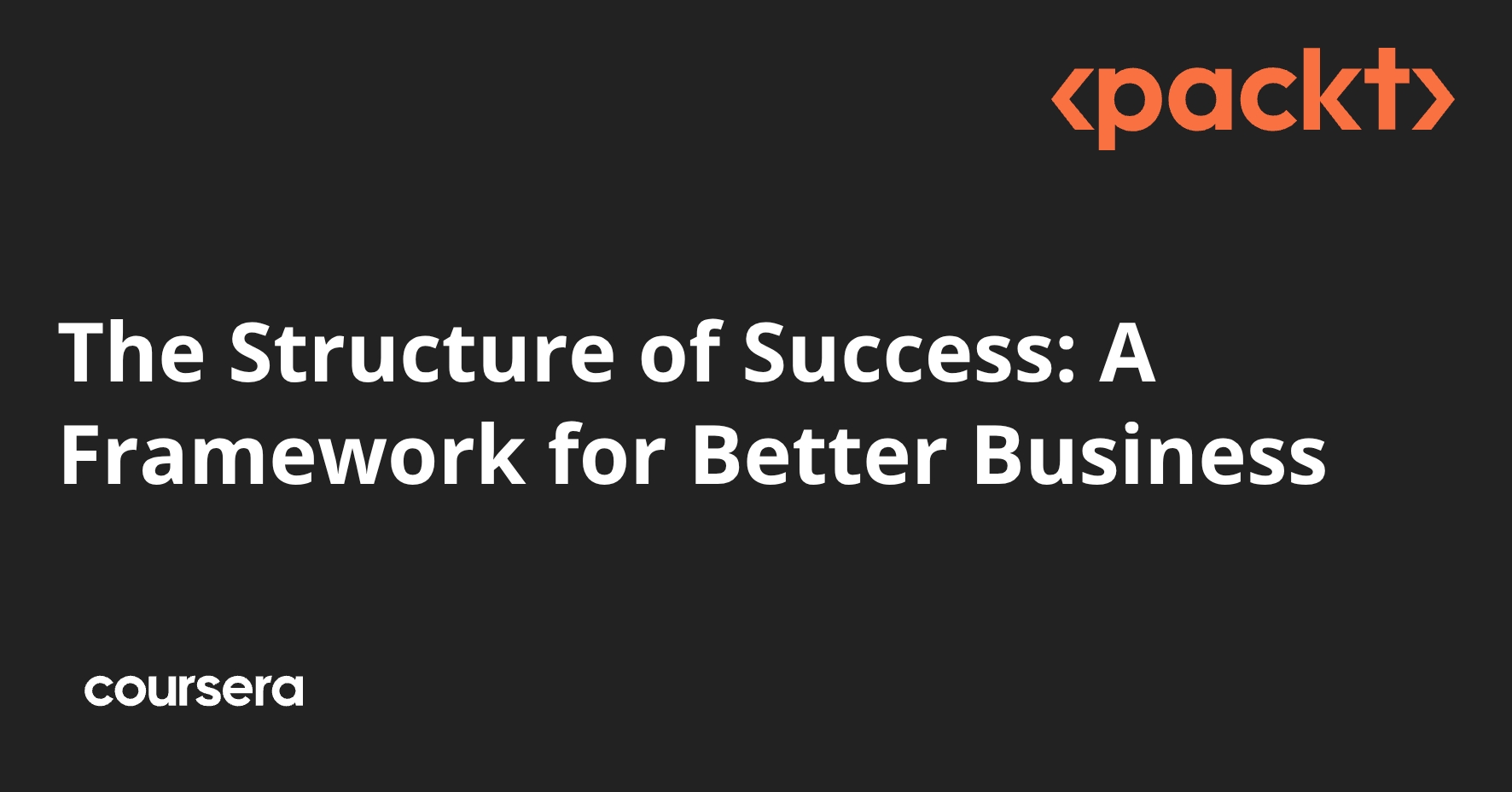 The Structure of Success: A Framework for Better Business | Coursera